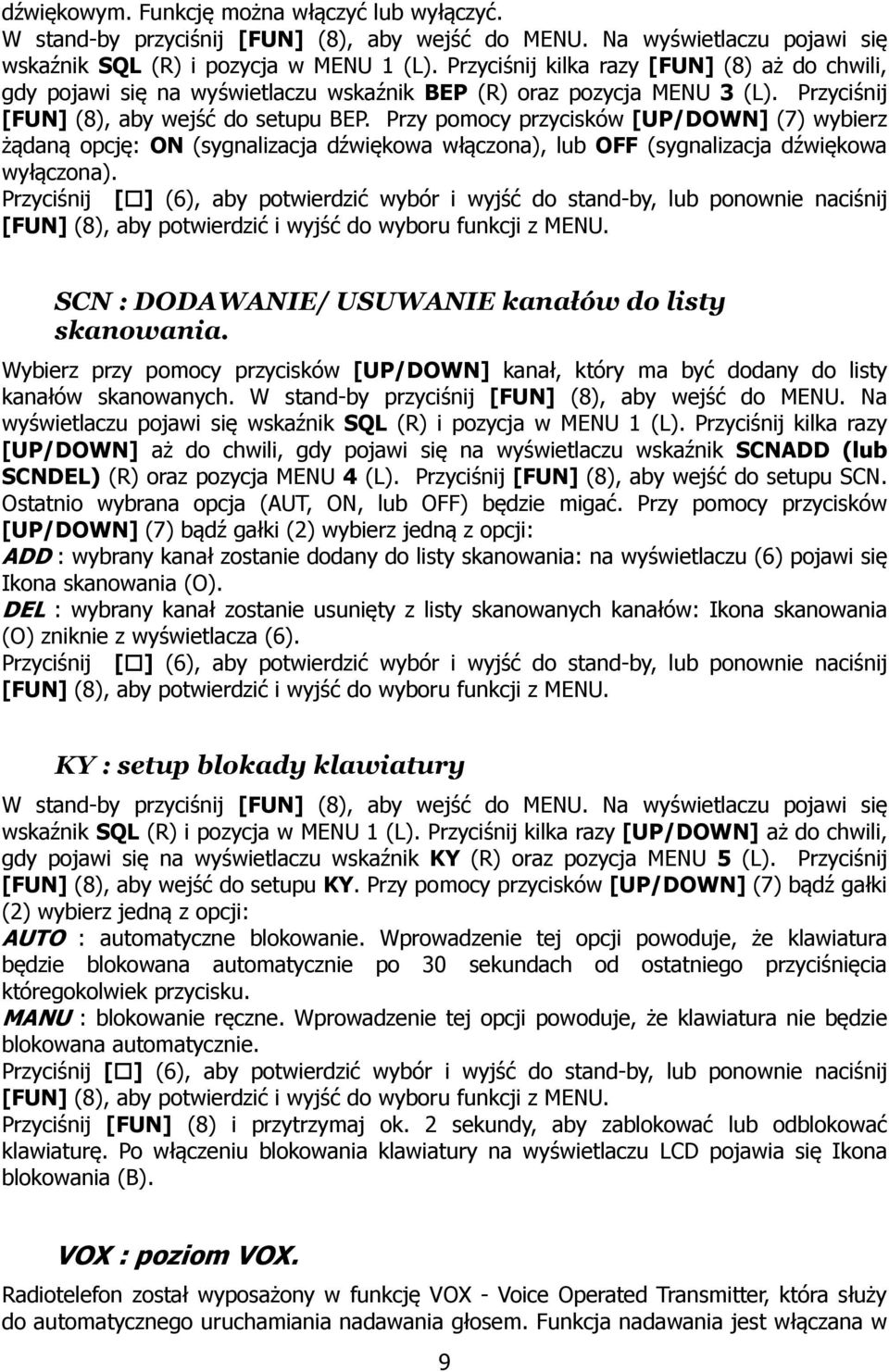 Przy pomocy przycisków [UP/DOWN] (7) wybierz żądaną opcję: ON (sygnalizacja dźwiękowa włączona), lub OFF (sygnalizacja dźwiękowa wyłączona). SCN : DODAWANIE/ USUWANIE kanałów do listy skanowania.