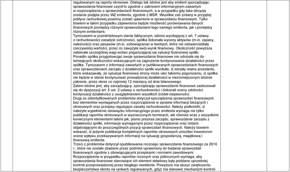 decyzja zostanie podjęta przez WZ emitenta, zgodnie z MSR. Wszelkie zaś zmiany w przyjętej polityce rachunkowej powinny zostać ujawnione w sprawozdaniu finansowym.