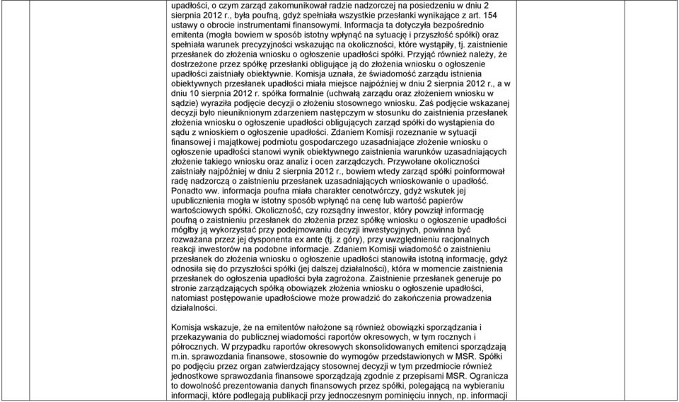 Informacja ta dotyczyła bezpośrednio emitenta (mogła bowiem w sposób istotny wpłynąć na sytuację i przyszłość spółki) oraz spełniała warunek precyzyjności wskazując na okoliczności, które wystąpiły,