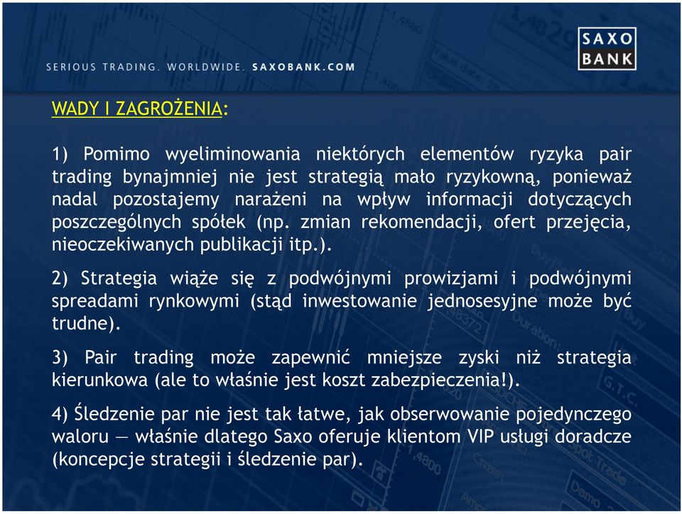 2) Strategia wiąże się z podwójnymi prowizjami i podwójnymi spreadami rynkowymi (stąd inwestowanie jednosesyjne może być trudne).