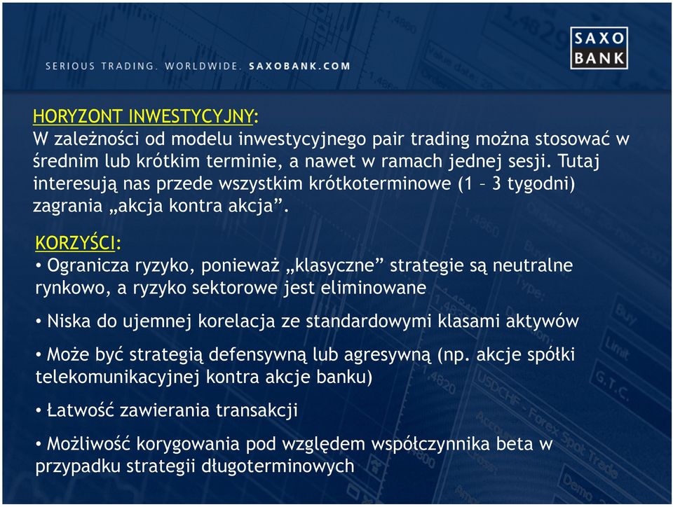 KORZYŚCI: Ogranicza ryzyko, ponieważ klasyczne strategie są neutralne rynkowo, a ryzyko sektorowe jest eliminowane Niska do ujemnej korelacja ze standardowymi