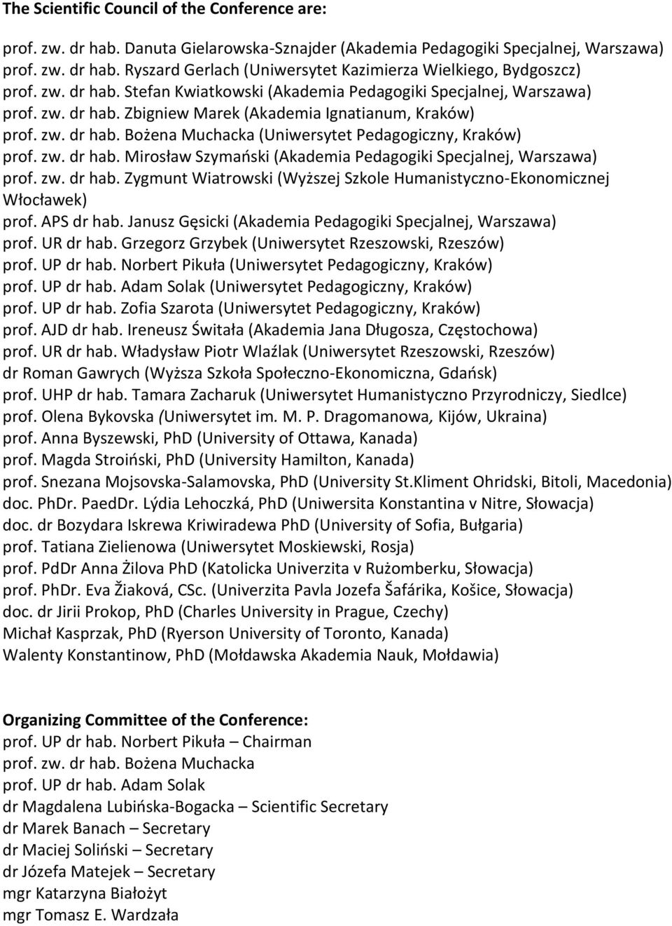 zw. dr hab. Mirosław Szymański (Akademia Pedagogiki Specjalnej, Warszawa) prof. zw. dr hab. Zygmunt Wiatrowski (Wyższej Szkole Humanistyczno-Ekonomicznej Włocławek) prof. APS dr hab.