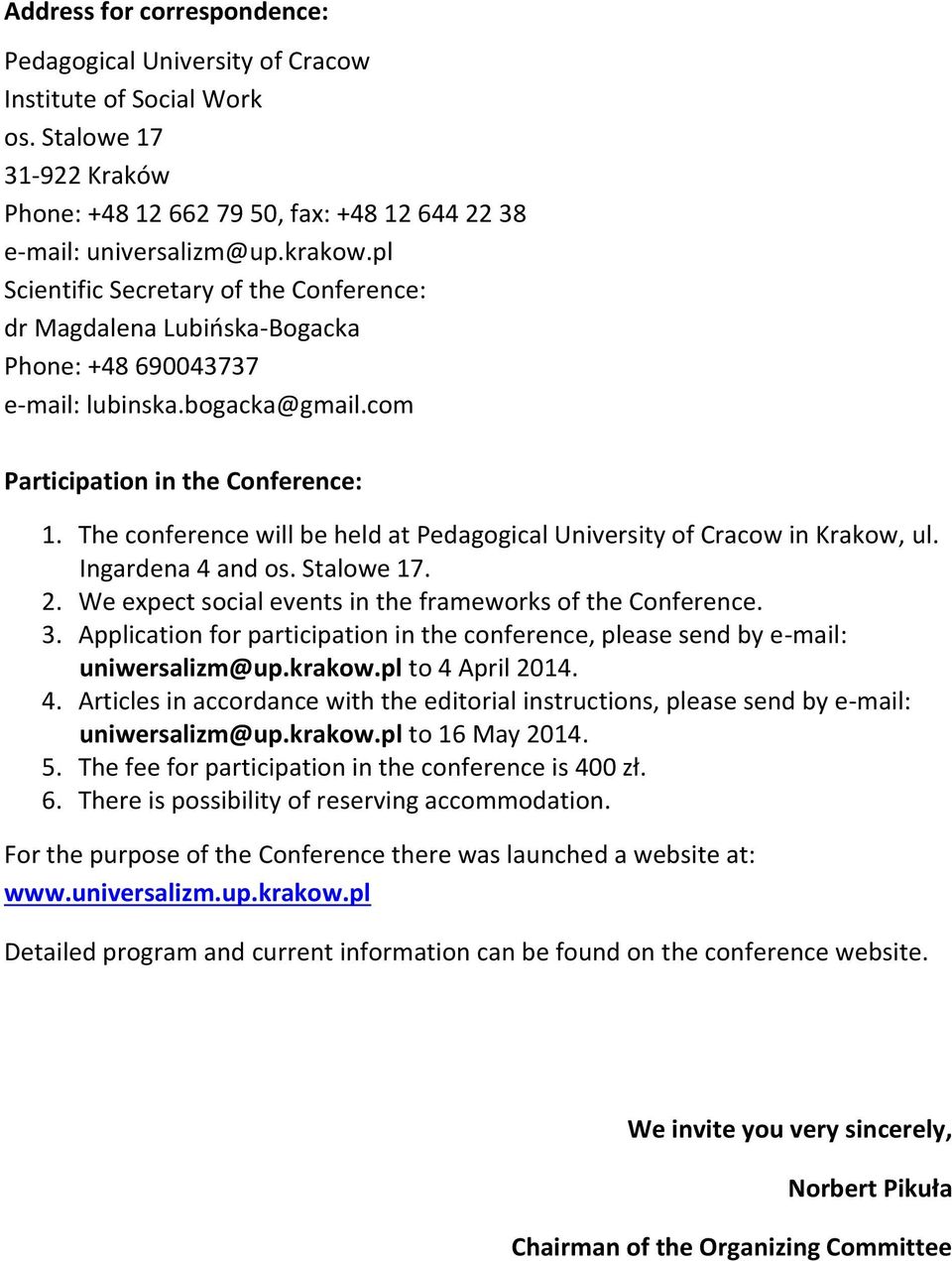 The conference will be held at Pedagogical University of Cracow in Krakow, ul. Ingardena 4 and os. Stalowe 17. 2. We expect social events in the frameworks of the Conference. 3.