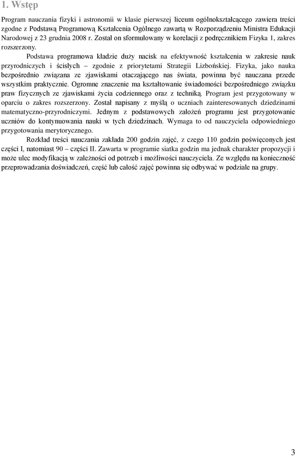 Podstawa programowa kładzie duży nacisk na efektywność kształcenia w zakresie nauk przyrodniczych i ścisłych zgodnie z priorytetami Strategii Lizbońskiej.