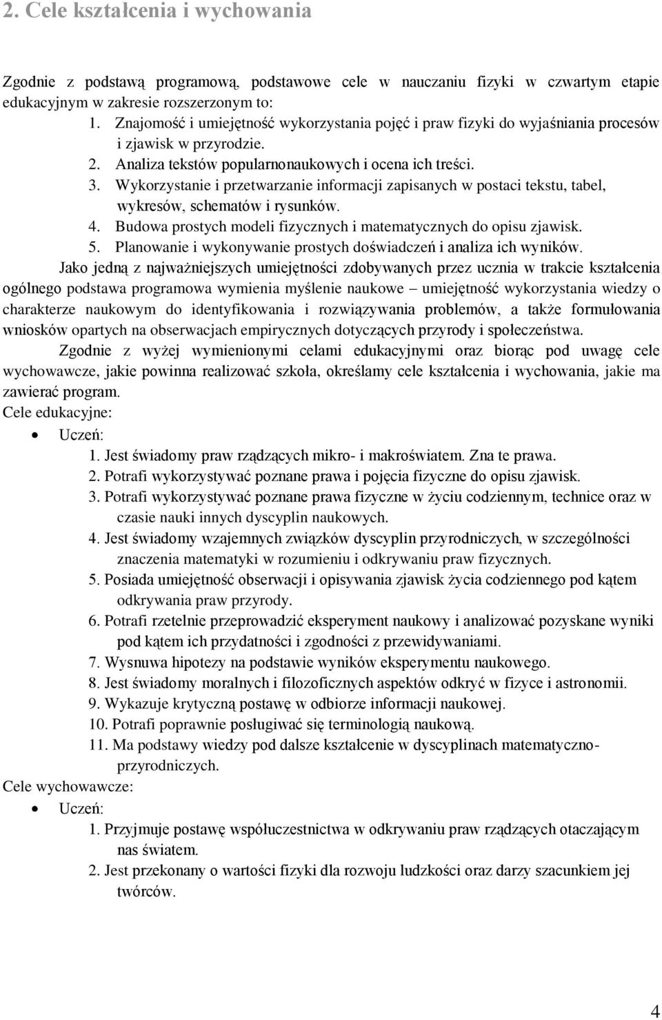 Wykorzystanie i przetwarzanie informacji zapisanych w postaci tekstu, tabel, wykresów, schematów i rysunków. 4. Budowa prostych modeli fizycznych i matematycznych do opisu zjawisk. 5.