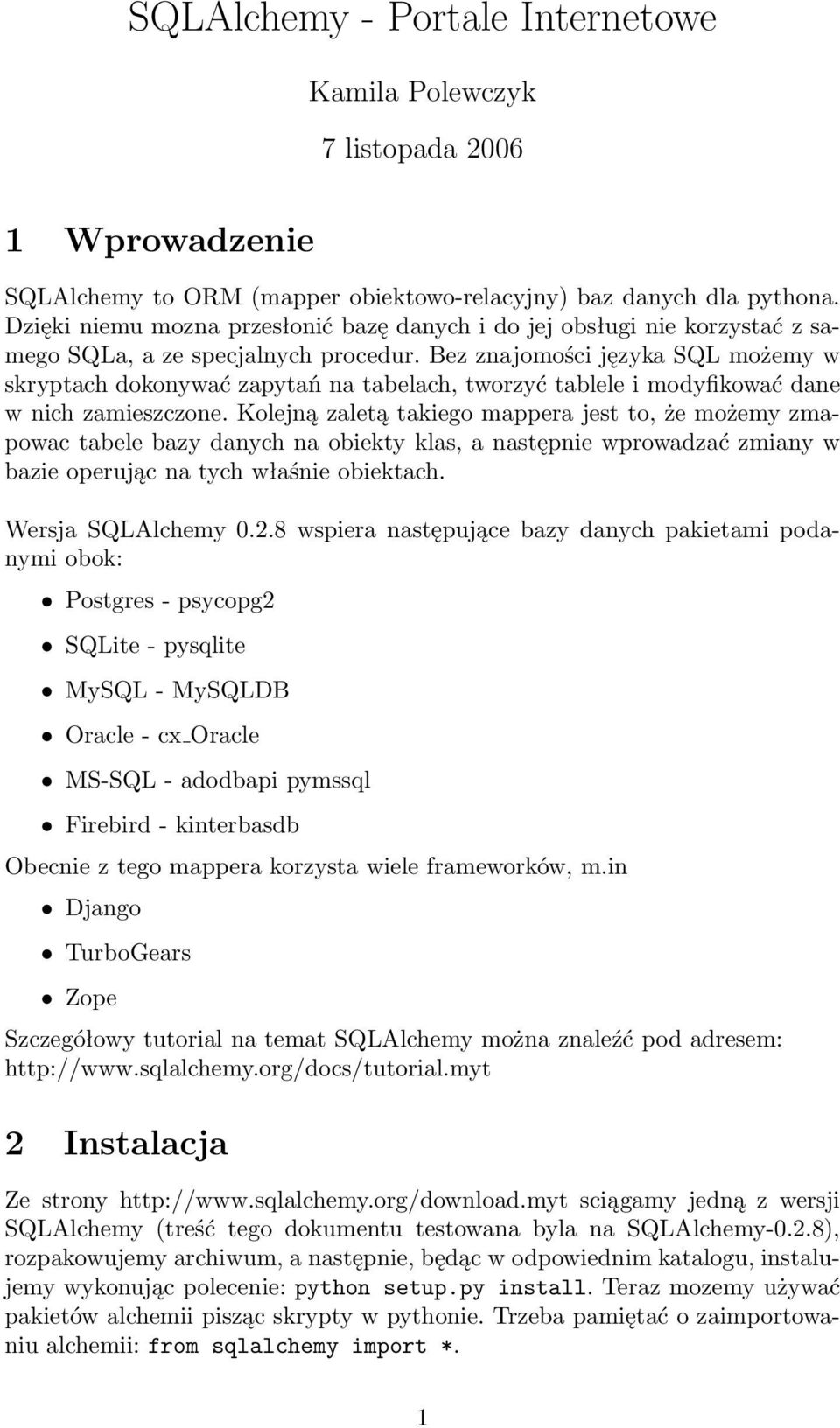 Bez znajomości języka SQL możemy w skryptach dokonywać zapytań na tabelach, tworzyć tablele i modyfikować dane w nich zamieszczone.