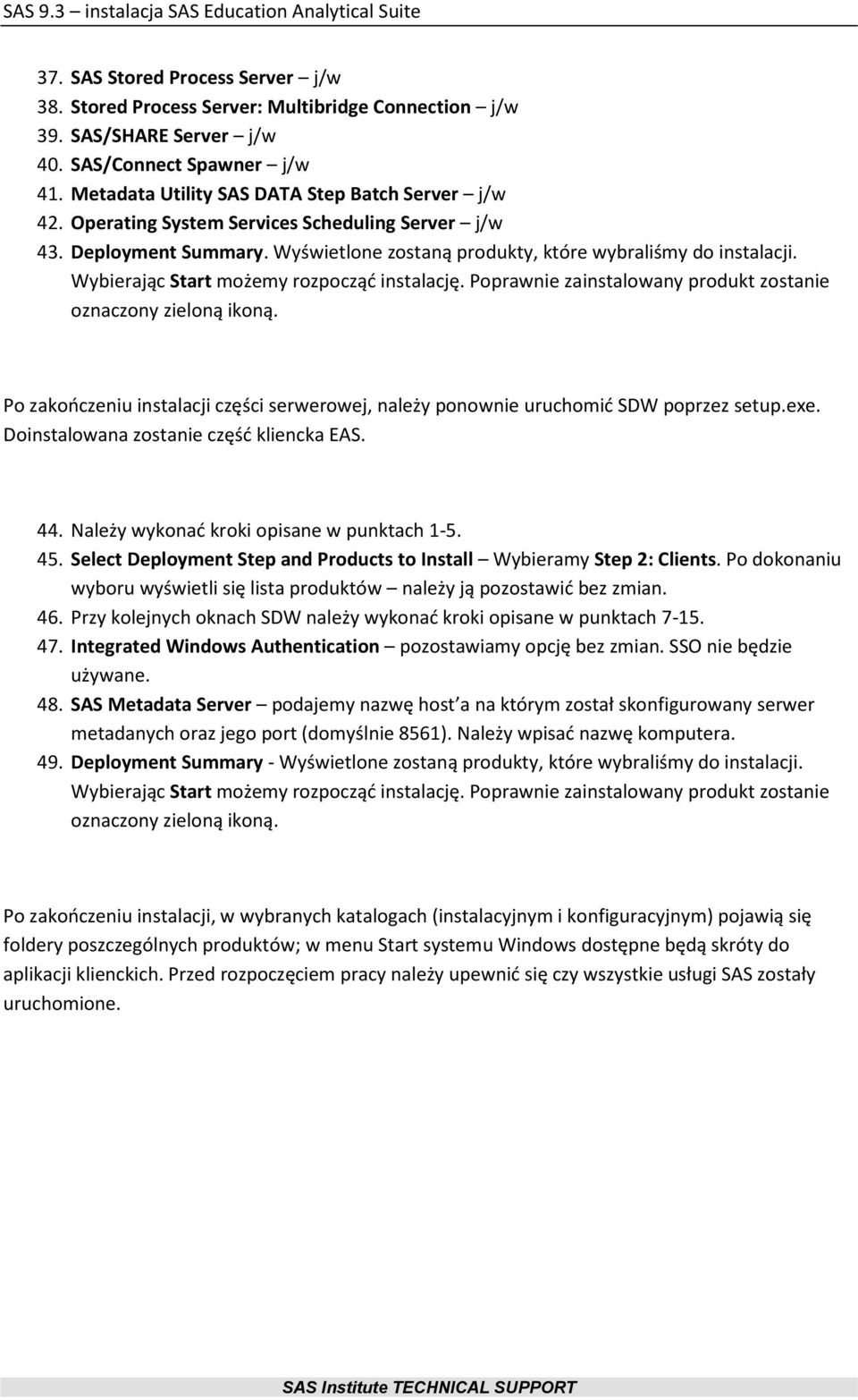 Poprawnie zainstalowany produkt zostanie oznaczony zieloną ikoną. Po zakooczeniu instalacji części serwerowej, należy ponownie uruchomid SDW poprzez setup.exe.