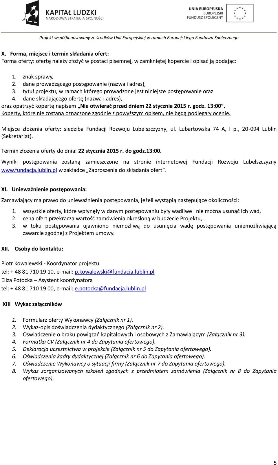 dane składającego ofertę (nazwa i adres), oraz opatrzyć kopertę napisem Nie otwierać przed dniem 22 stycznia 2015 r. godz. 13:00.