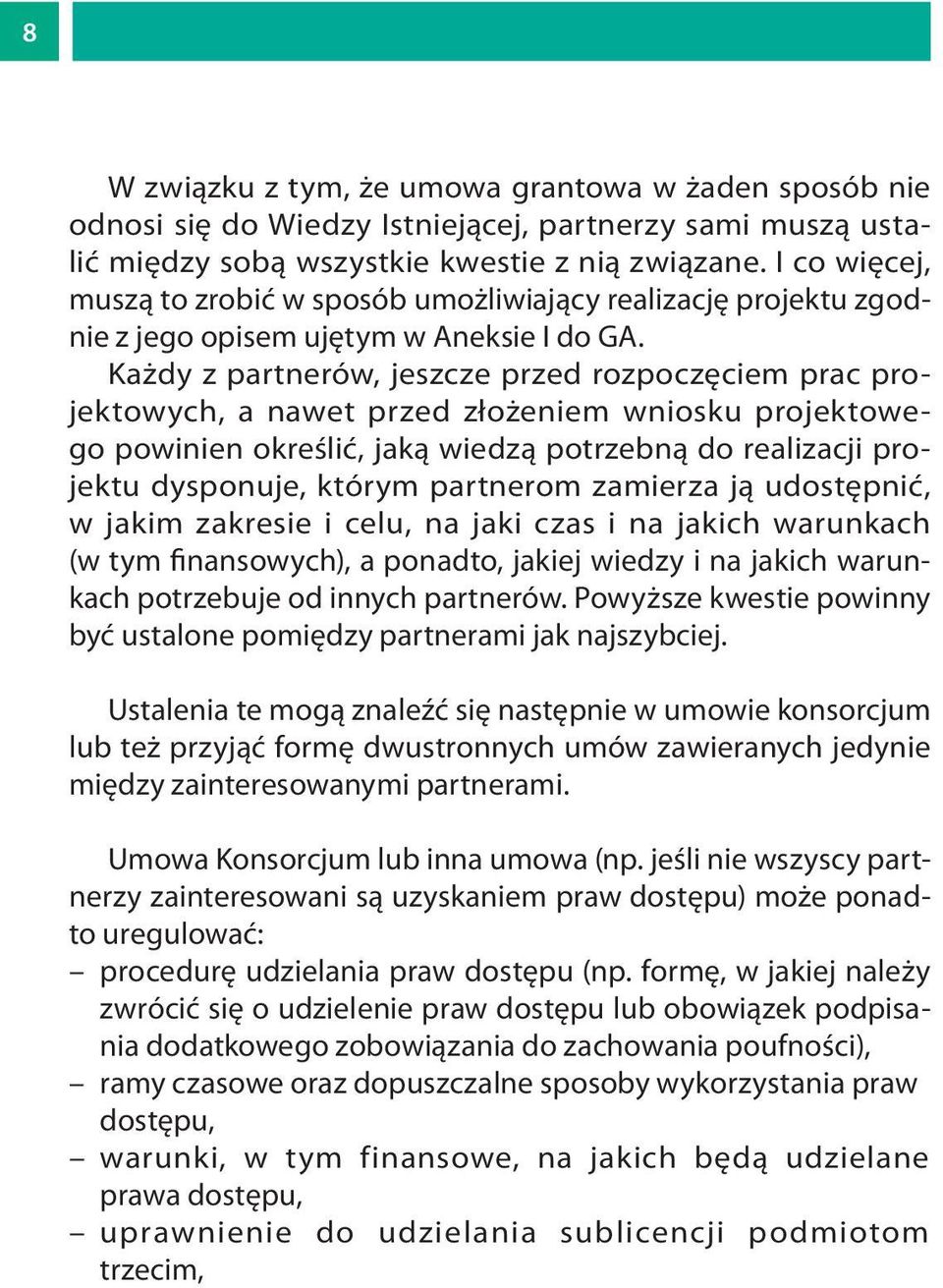 Każdy z partnerów, jeszcze przed rozpoczęciem prac projektowych, a nawet przed złożeniem wniosku projektowego powinien określić, jaką wiedzą potrzebną do realizacji projektu dysponuje, którym