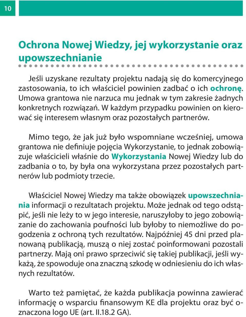 Mimo tego, że jak już było wspomniane wcześniej, umowa grantowa nie definiuje pojęcia Wykorzystanie, to jednak zobowiązuje właścicieli właśnie do Wykorzystania Nowej Wiedzy lub do zadbania o to, by