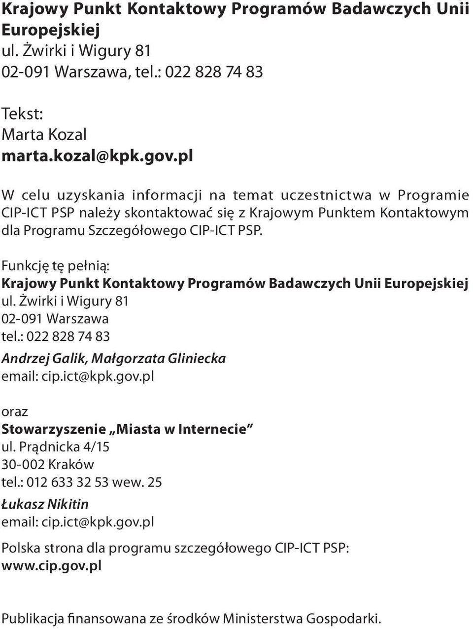 Funkcję tę pełnią: Krajowy Punkt Kontaktowy Programów Badawczych Unii Europejskiej ul. Żwirki i Wigury 81 02-091 Warszawa tel.: 022 828 74 83 Andrzej Galik, Małgorzata Gliniecka email: cip.ict@kpk.