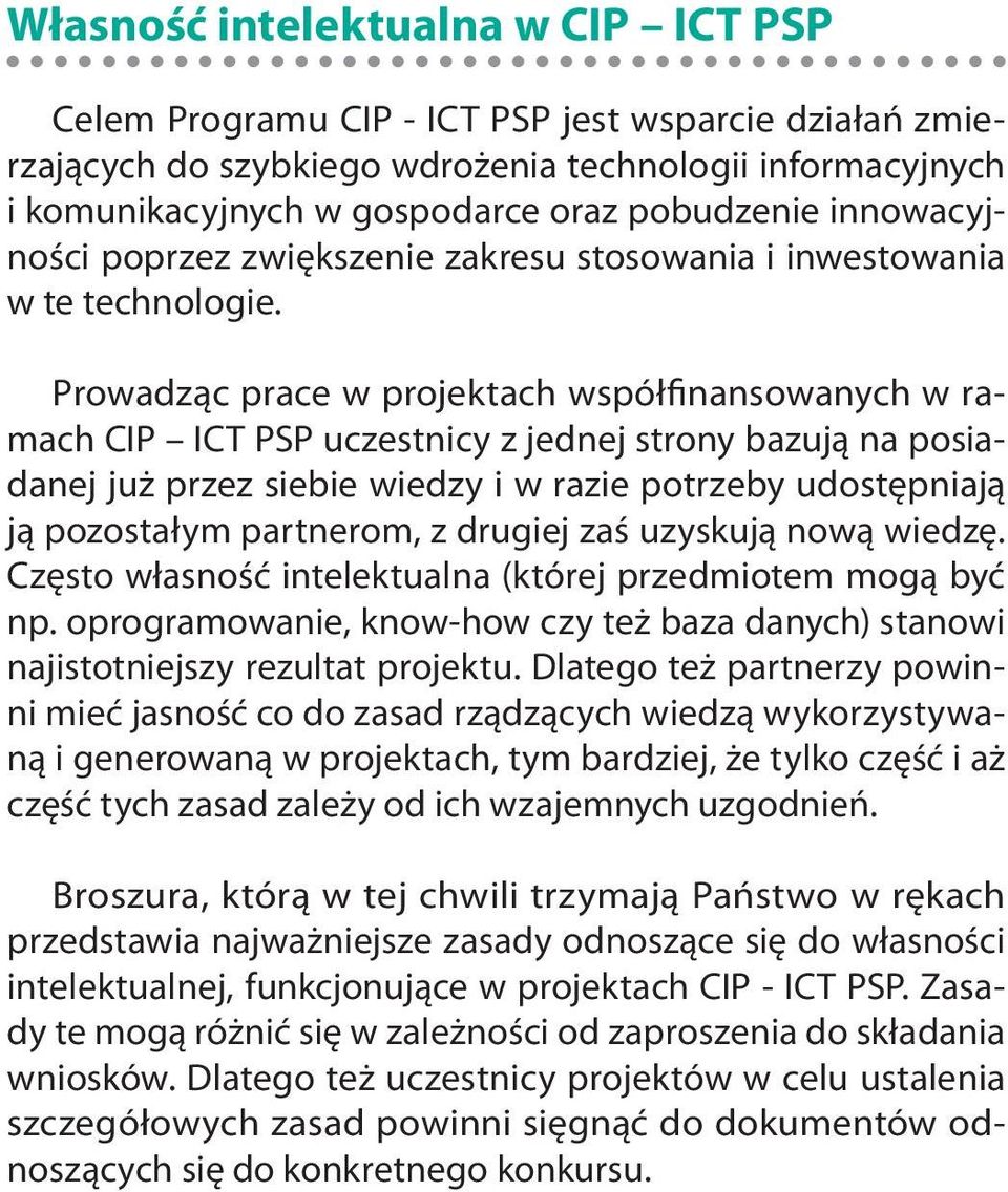 Prowadząc prace w projektach współfinansowanych w ramach CIP ICT PSP uczestnicy z jednej strony bazują na posiadanej już przez siebie wiedzy i w razie potrzeby udostępniają ją pozostałym partnerom, z