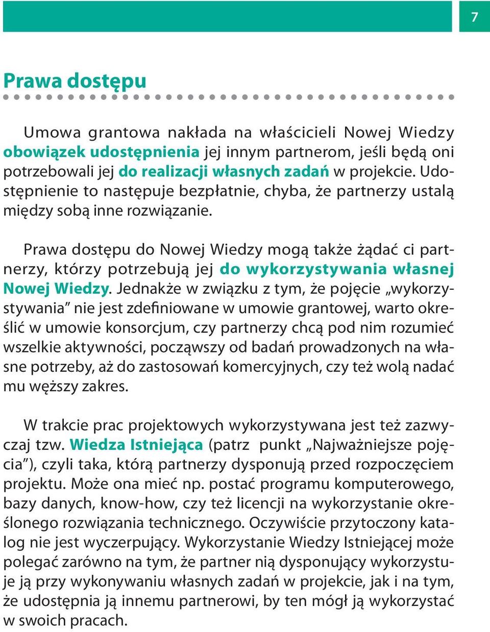 Prawa dostępu do Nowej Wiedzy mogą także żądać ci partnerzy, którzy potrzebują jej do wykorzystywania własnej Nowej Wiedzy.