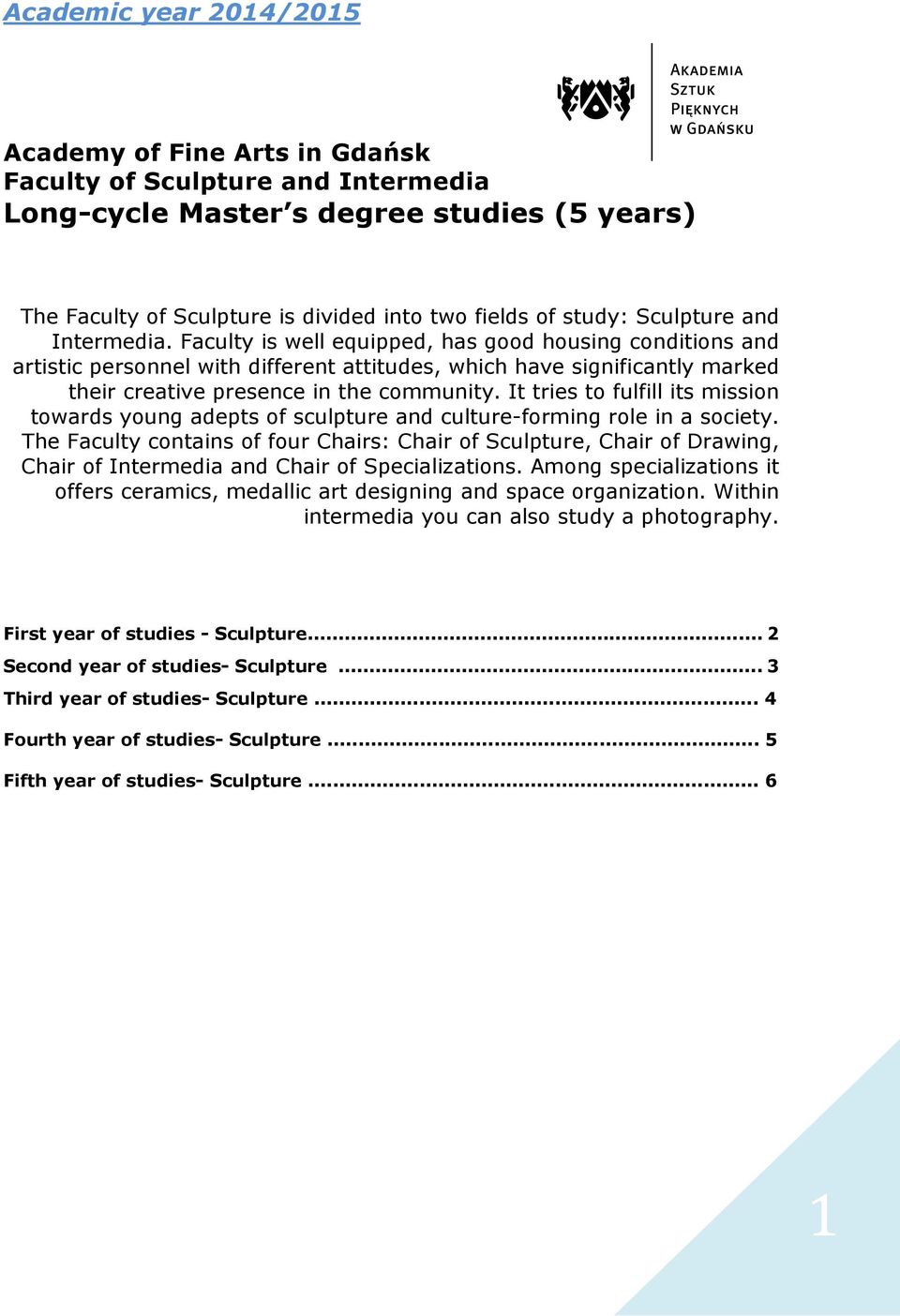 Faculty is well equipped, has good housing conditions and artistic personnel with different attitudes, which have significantly marked their creative presence in the community.