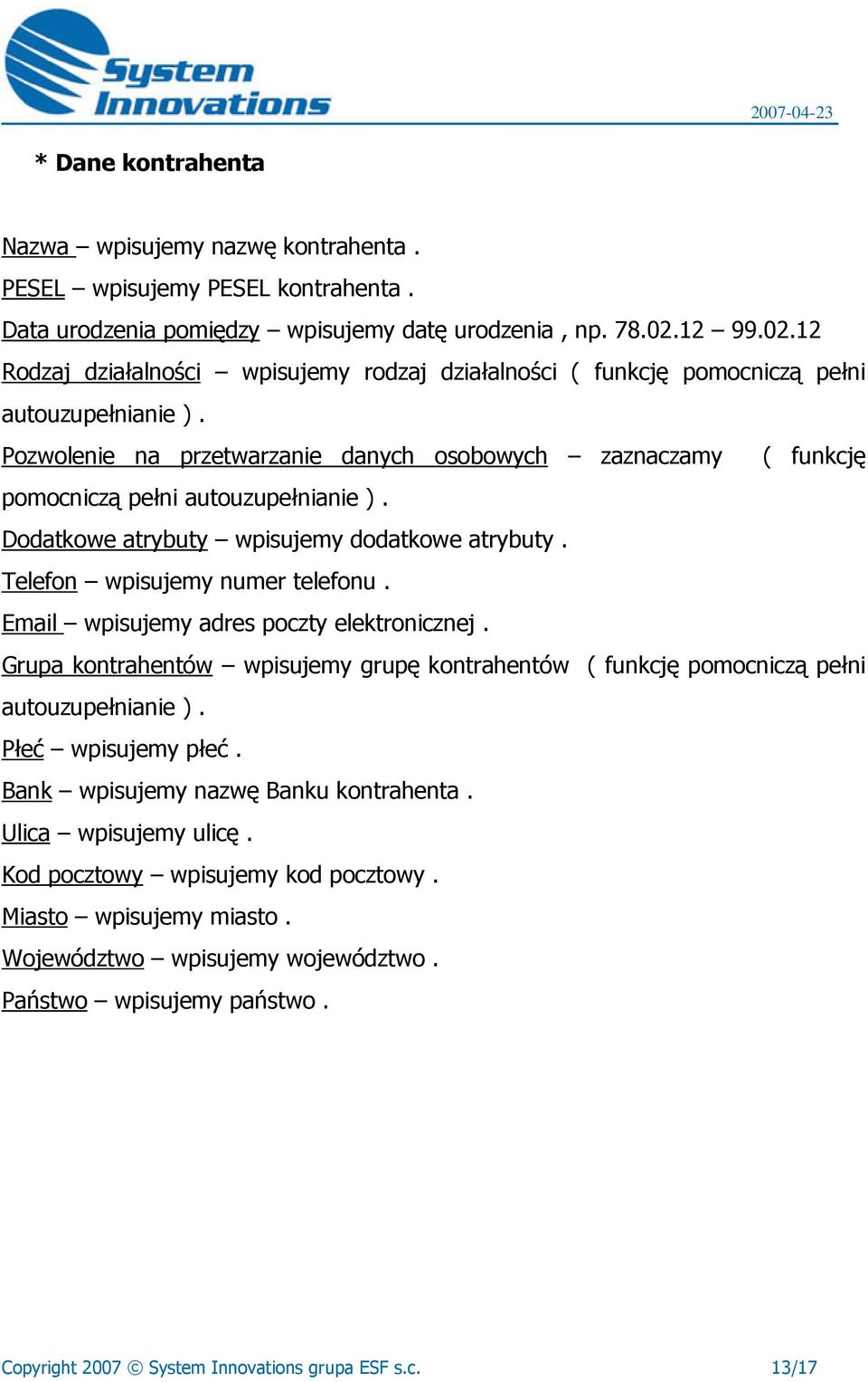 Pozwolenie na przetwarzanie danych osobowych zaznaczamy ( funkcję pomocniczą pełni autouzupełnianie ). Dodatkowe atrybuty wpisujemy dodatkowe atrybuty. Telefon wpisujemy numer telefonu.