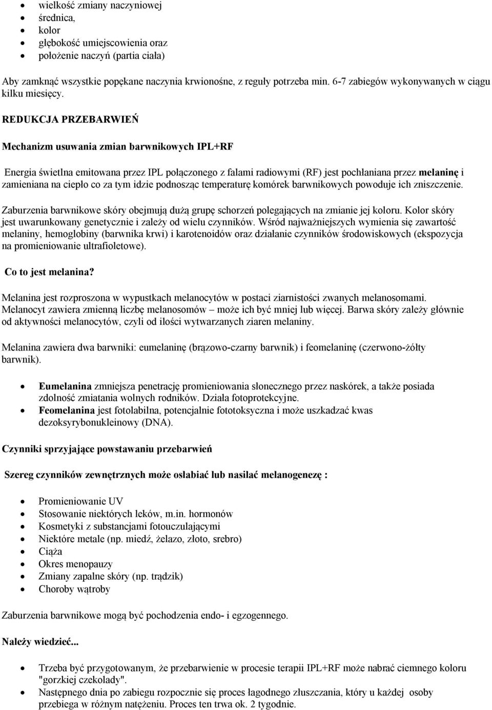 REDUKCJA PRZEBARWIEŃ Mechanizm usuwania zmian barwnikowych IPL+RF Energia świetlna emitowana przez IPL połączonego z falami radiowymi (RF) jest pochłaniana przez melaninę i zamieniana na ciepło co za