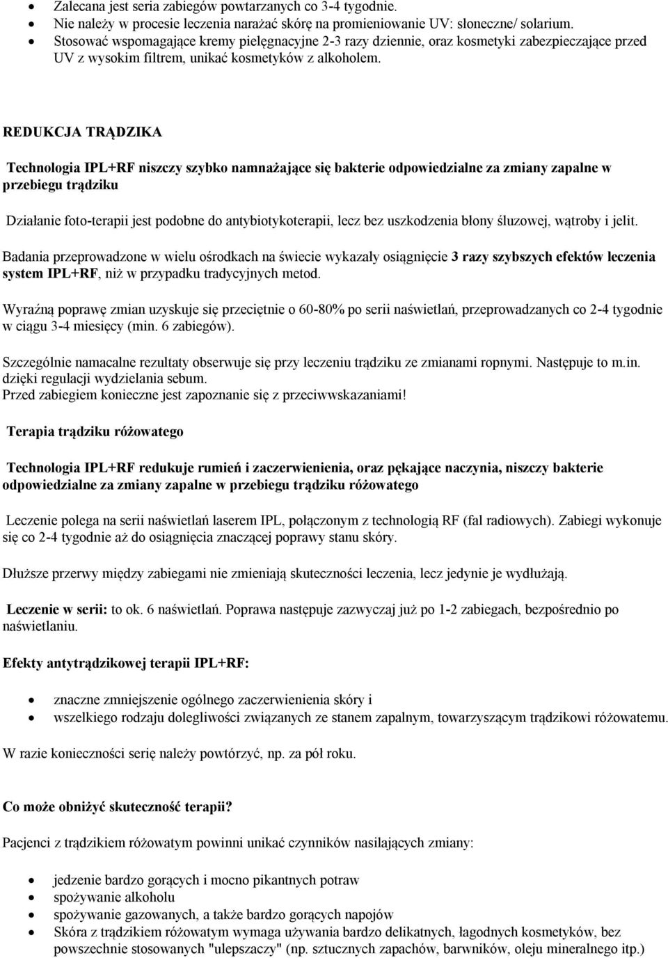 REDUKCJA TRĄDZIKA Technologia IPL+RF niszczy szybko namnażające się bakterie odpowiedzialne za zmiany zapalne w przebiegu trądziku Działanie foto-terapii jest podobne do antybiotykoterapii, lecz bez