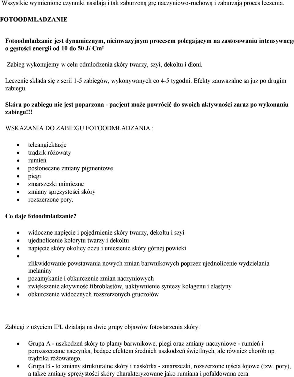 twarzy, szyi, dekoltu i dłoni. Leczenie składa się z serii 1-5 zabiegów, wykonywanych co 4-5 tygodni. Efekty zauważalne są już po drugim zabiegu.