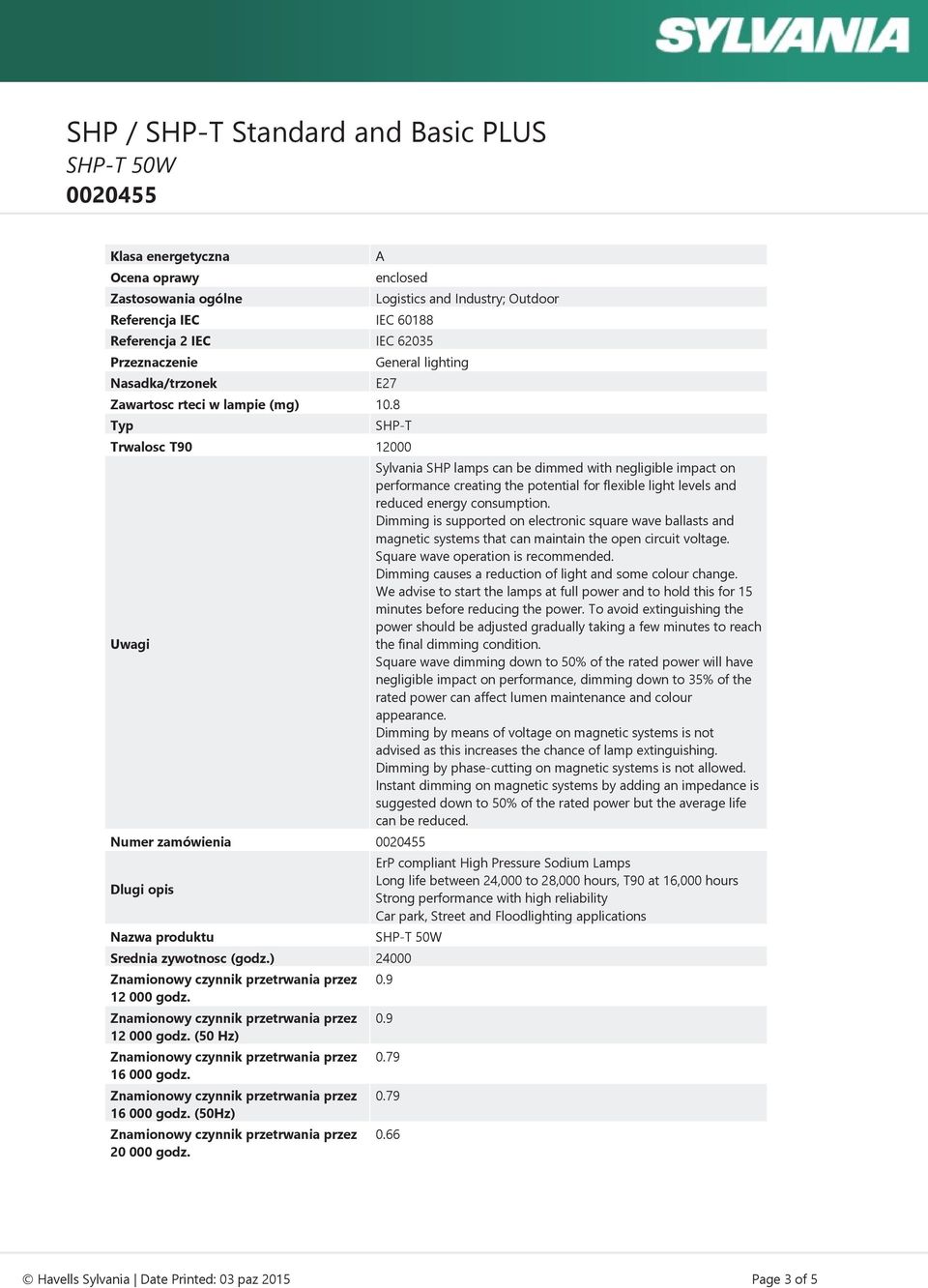 8 Typ SHP-T Trwalosc T90 12000 Uwagi Numer zamówienia Dlugi opis Nazwa produktu Sylvania SHP lamps can be dimmed with negligible impact on performance creating the potential for flexible light levels