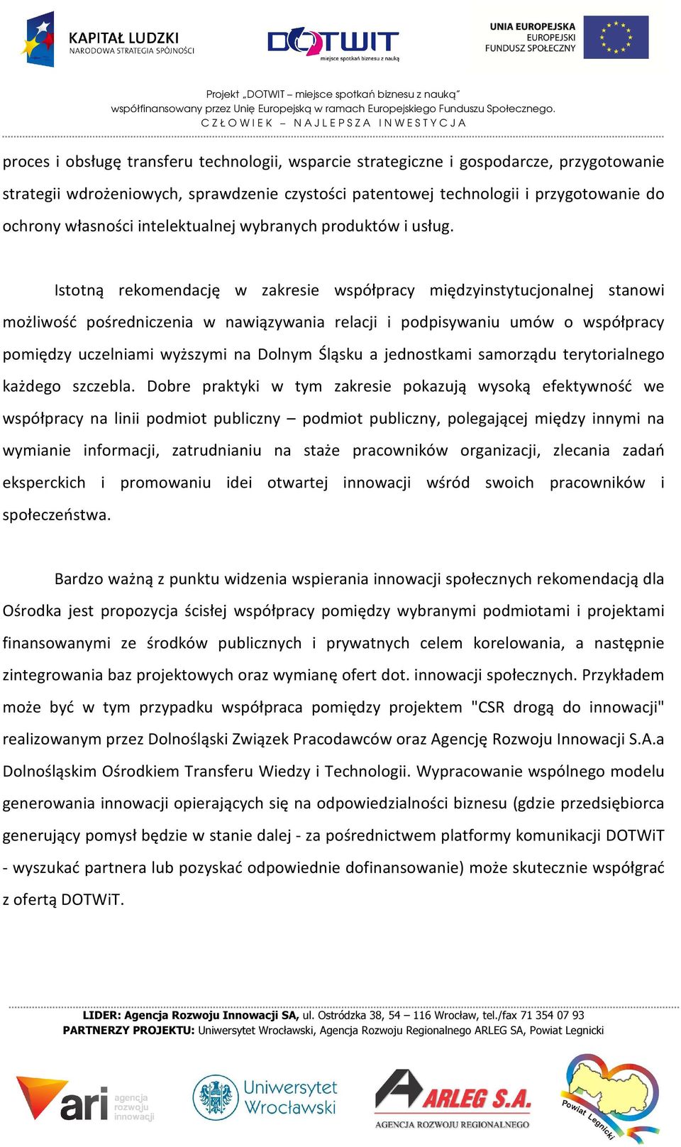 Istotną rekomendację w zakresie współpracy międzyinstytucjonalnej stanowi możliwość pośredniczenia w nawiązywania relacji i podpisywaniu umów o współpracy pomiędzy uczelniami wyższymi na Dolnym