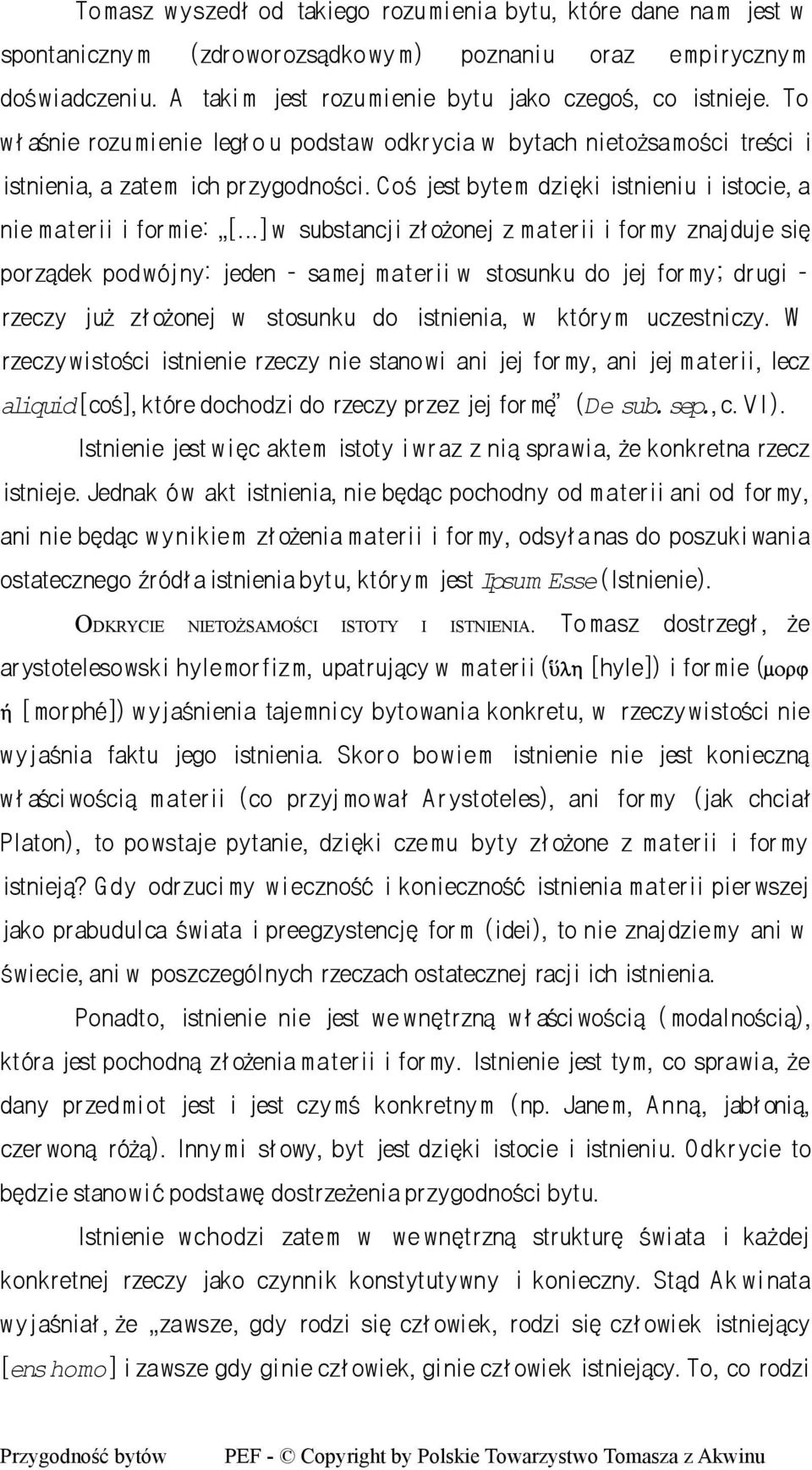 ..] w substancji złożonej z materii i formy znajduje się porządek podwójny: jeden samej materii w stosunku do jej formy; drugi rzeczy już złożonej w stosunku do istnienia, w którym uczestniczy.