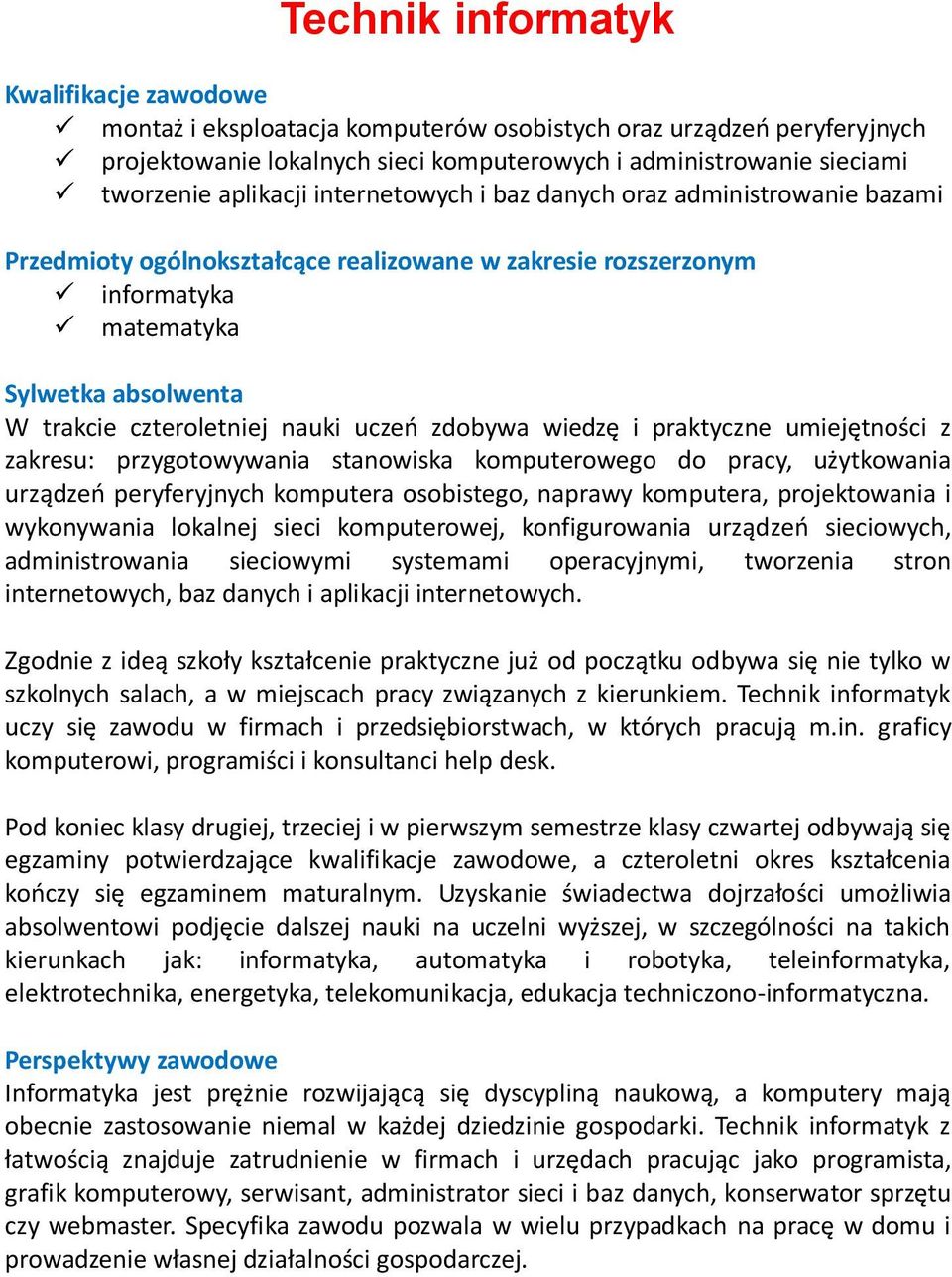 użytkowania urządzeo peryferyjnych komputera osobistego, naprawy komputera, projektowania i wykonywania lokalnej sieci komputerowej, konfigurowania urządzeo sieciowych, administrowania sieciowymi