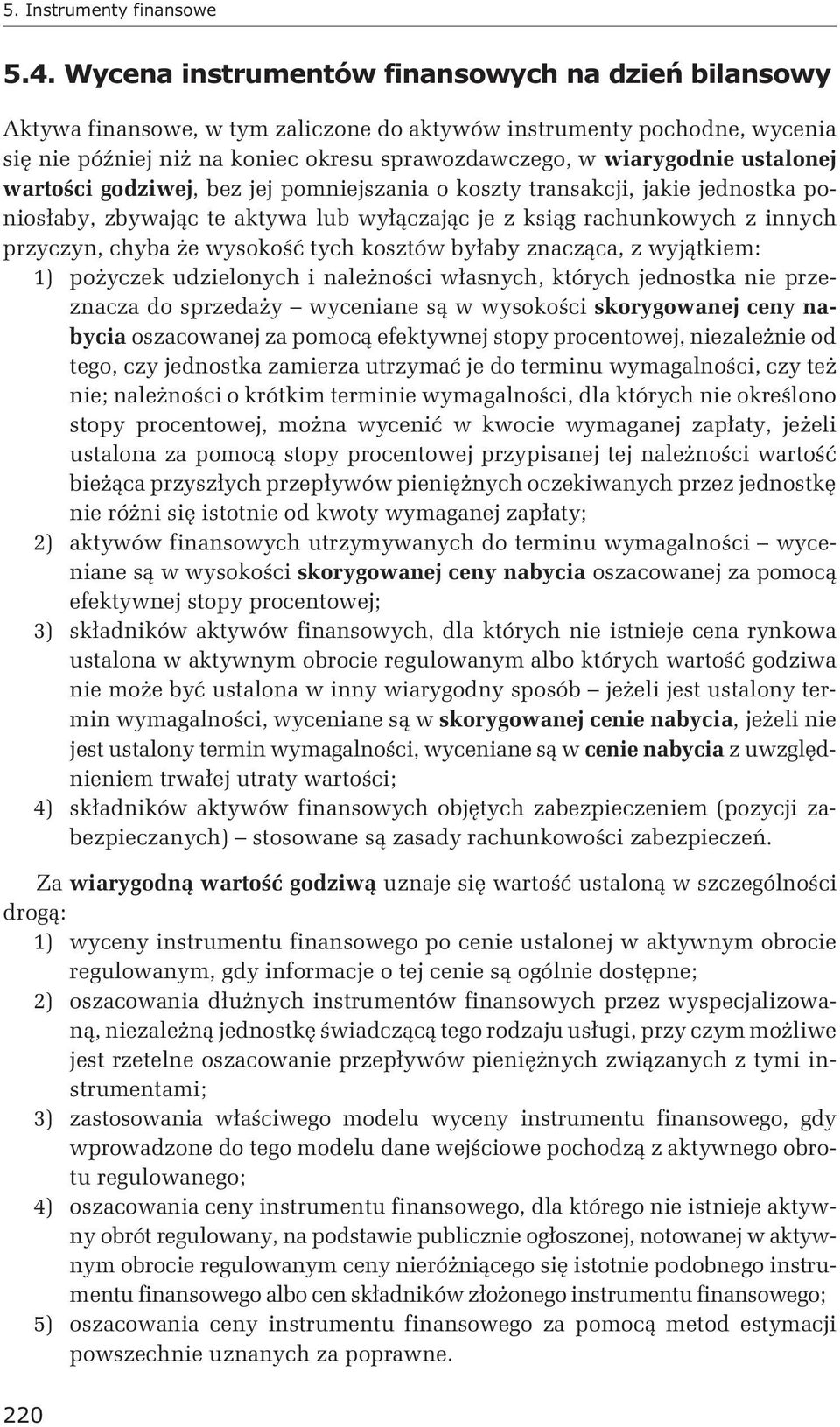 byłaby znacząca, z wyjątkiem: 1) pożyczek udzielonych i należności własnych, których jednostka nie przeznacza do sprzedaży wyceniane są w wysokości skorygowanej ceny nabycia oszacowanej za pomocą