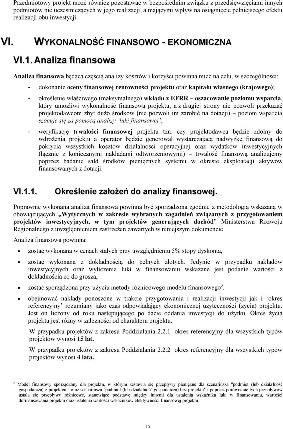Analiza finansowa Analiza finansowa będąca częścią analizy kosztów i korzyści powinna mieć na celu, w szczególności: - dokonanie oceny finansowej rentowności projektu oraz kapitału własnego