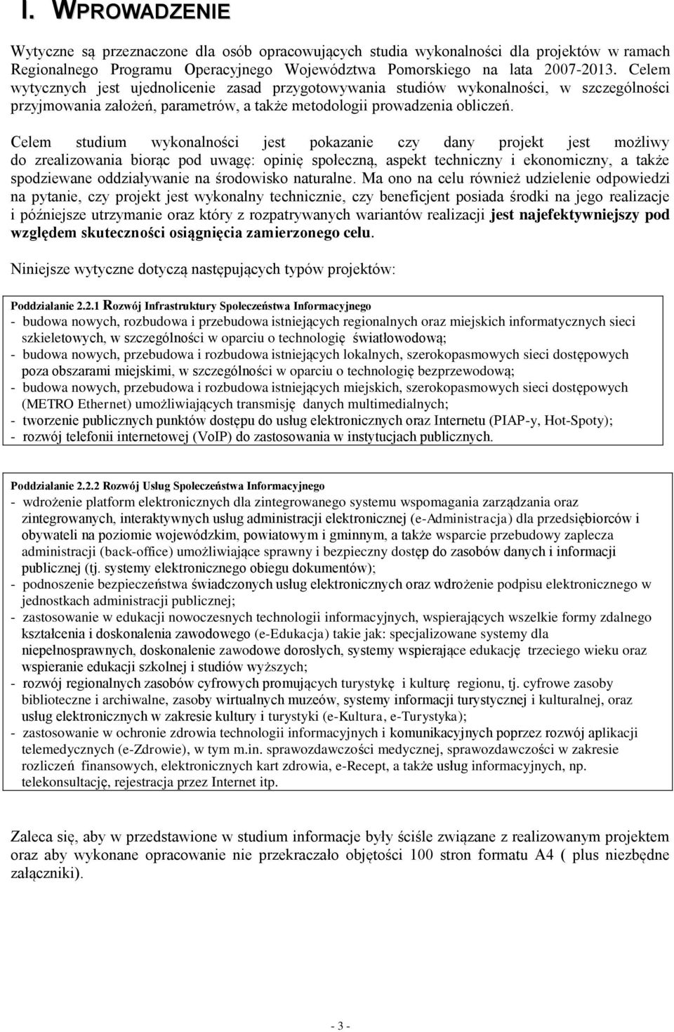 Celem studium wykonalności jest pokazanie czy dany projekt jest możliwy do zrealizowania biorąc pod uwagę: opinię społeczną, aspekt techniczny i ekonomiczny, a także spodziewane oddziaływanie na