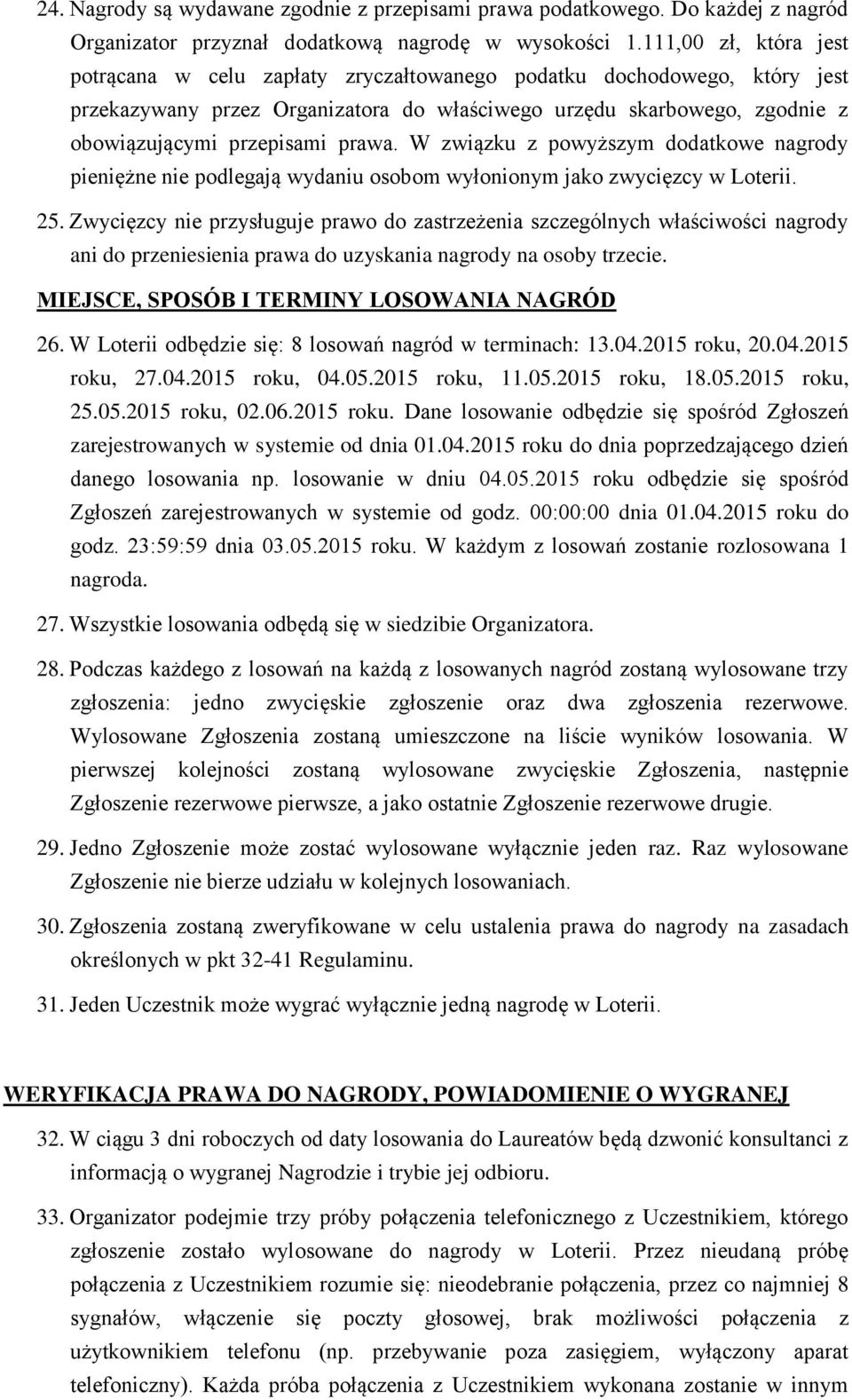 prawa. W związku z powyższym dodatkowe nagrody pieniężne nie podlegają wydaniu osobom wyłonionym jako zwycięzcy w Loterii. 25.