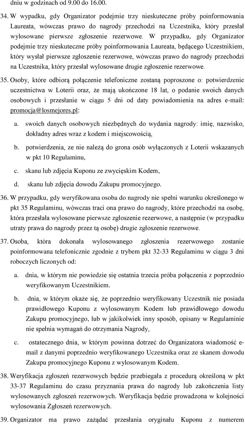 W przypadku, gdy Organizator podejmie trzy nieskuteczne próby poinformowania Laureata, będącego Uczestnikiem, który wysłał pierwsze zgłoszenie rezerwowe, wówczas prawo do nagrody przechodzi na