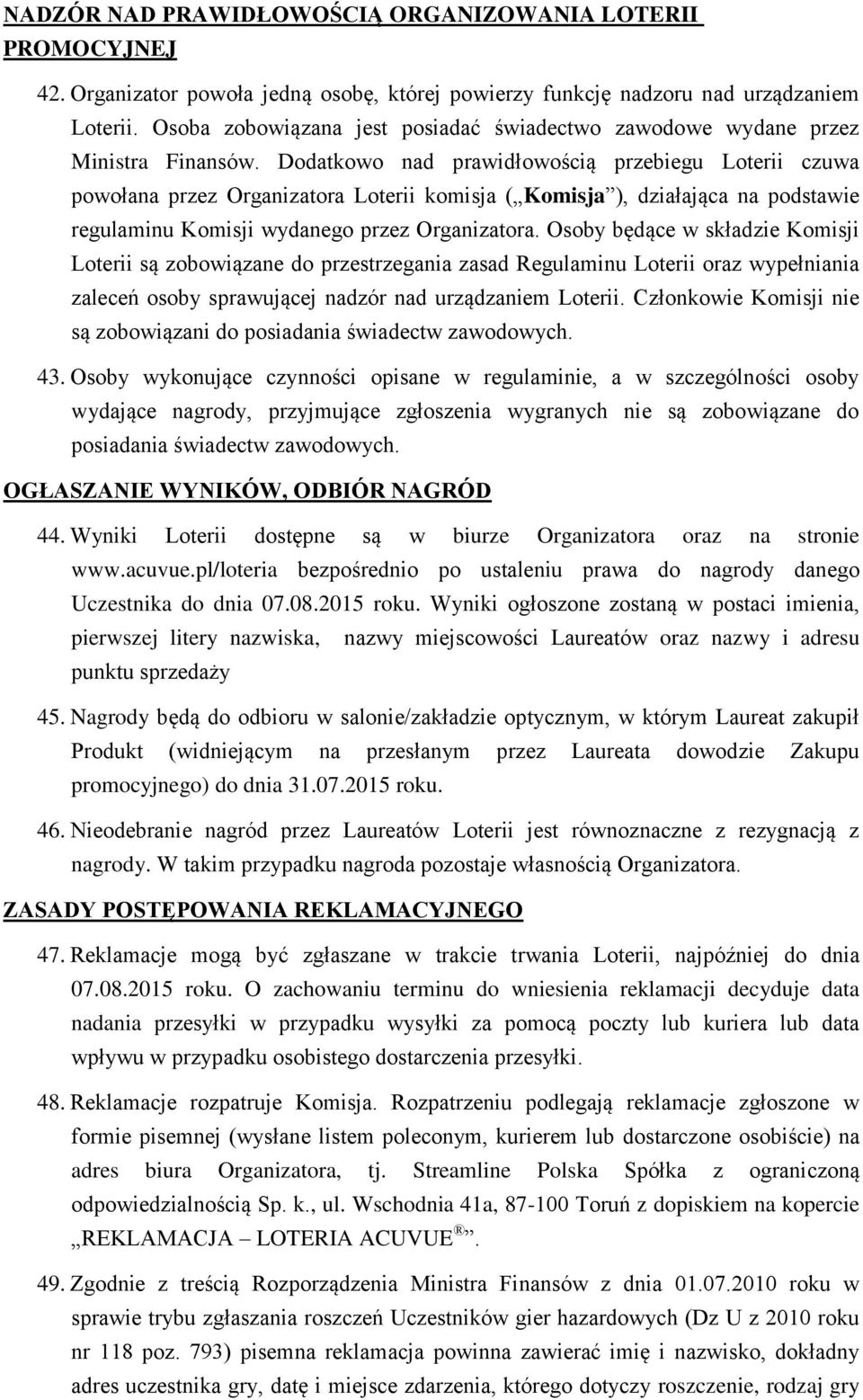 Dodatkowo nad prawidłowością przebiegu Loterii czuwa powołana przez Organizatora Loterii komisja ( Komisja ), działająca na podstawie regulaminu Komisji wydanego przez Organizatora.