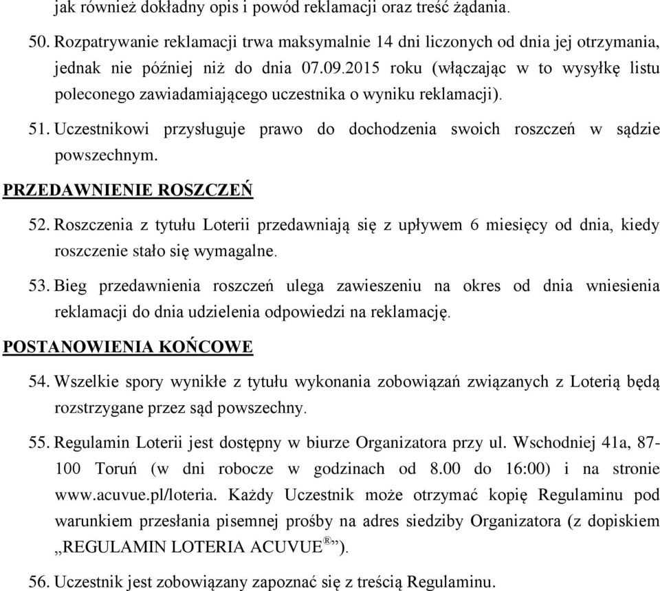 PRZEDAWNIENIE ROSZCZEŃ 52. Roszczenia z tytułu Loterii przedawniają się z upływem 6 miesięcy od dnia, kiedy roszczenie stało się wymagalne. 53.