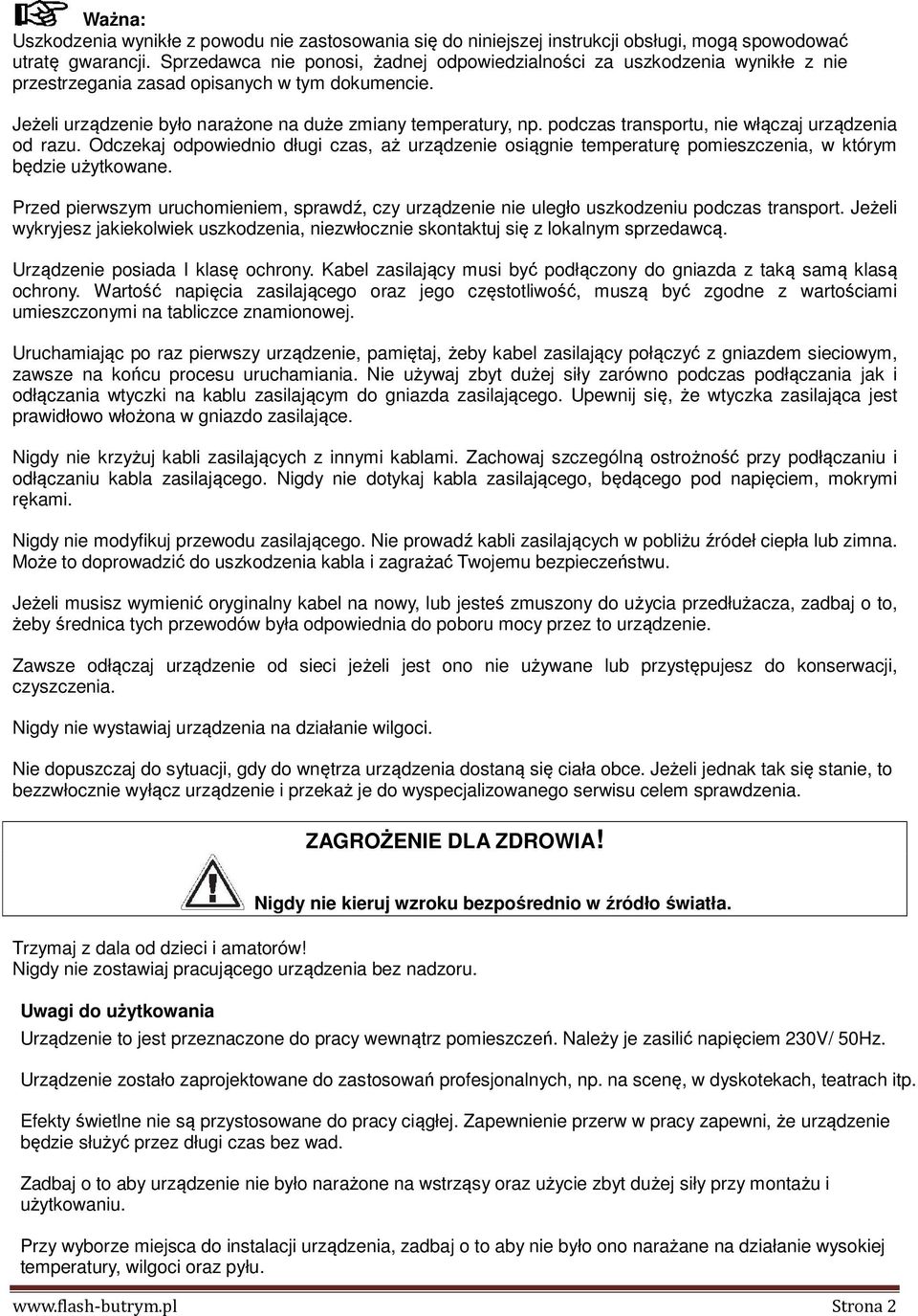 podczas transportu, nie włączaj urządzenia od razu. Odczekaj odpowiednio długi czas, aż urządzenie osiągnie temperaturę pomieszczenia, w którym będzie użytkowane.