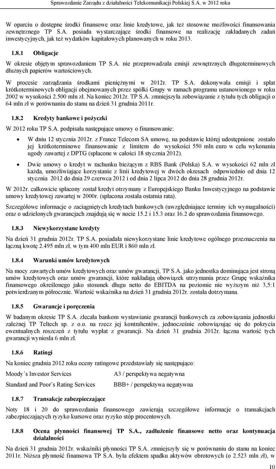 nie przeprowadzała emisji zewnętrznych długoterminowych dłużnych papierów wartościowych. W procesie zarządzania środkami pieniężnymi w 2012r. TP S.A.