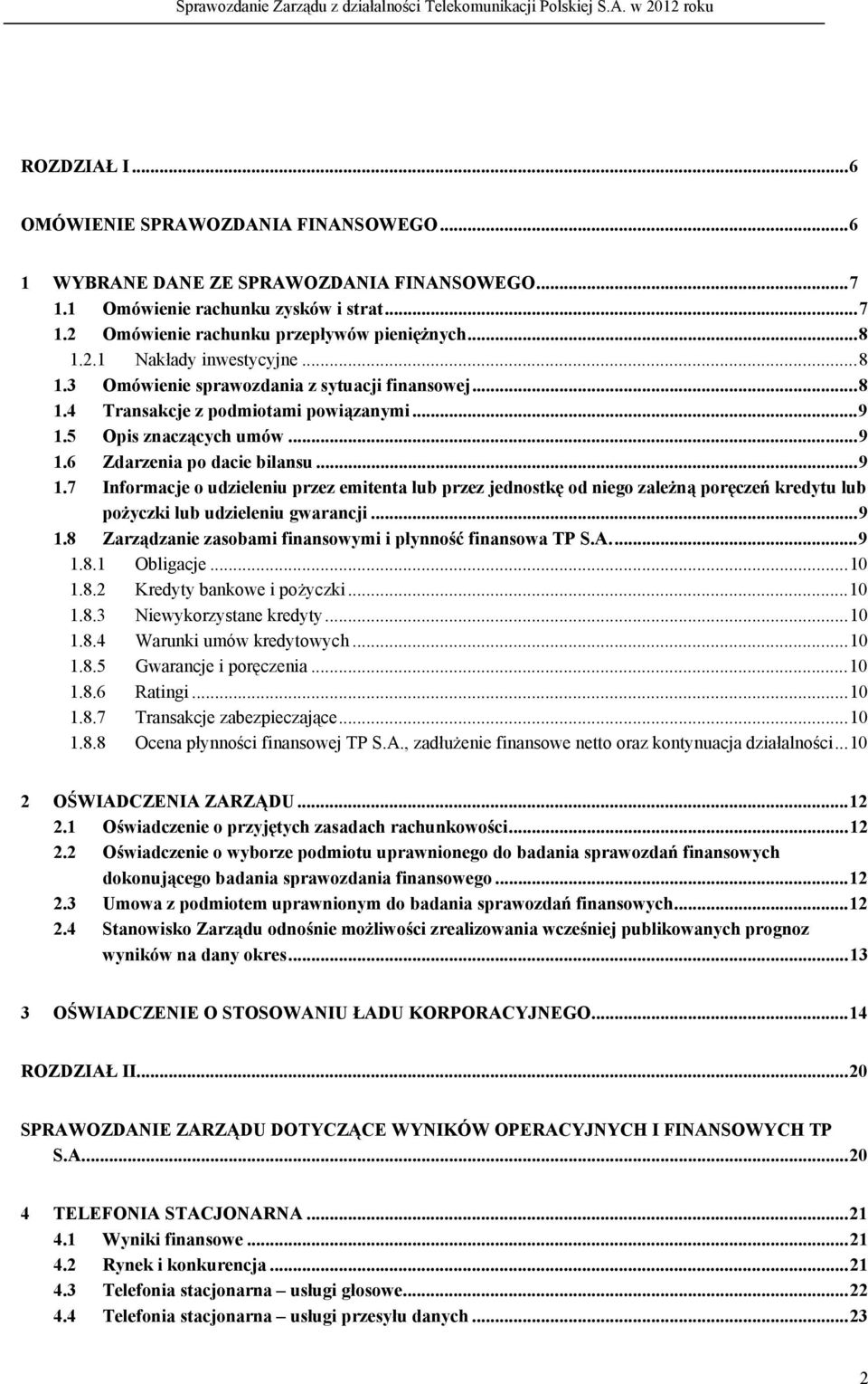 5 Opis znaczących umów... 9 1.6 Zdarzenia po dacie bilansu... 9 1.7 Informacje o udzieleniu przez emitenta lub przez jednostkę od niego zależną poręczeń kredytu lub pożyczki lub udzieleniu gwarancji.