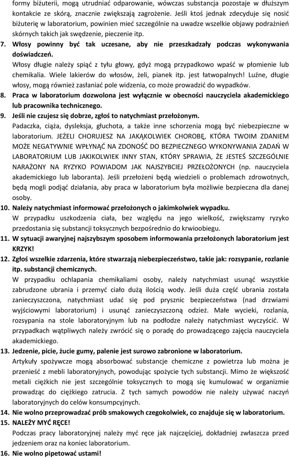 Włosy powinny być tak uczesane, aby nie przeszkadzały podczas wykonywania doświadczeń. Włosy długie należy spiąć z tyłu głowy, gdyż mogą przypadkowo wpaść w płomienie lub chemikalia.