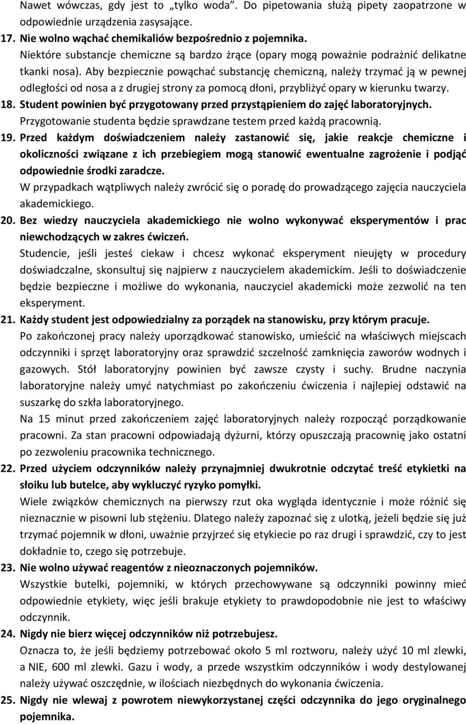 Aby bezpiecznie powąchać substancję chemiczną, należy trzymać ją w pewnej odległości od nosa a z drugiej strony za pomocą dłoni, przybliżyć opary w kierunku twarzy. 18.