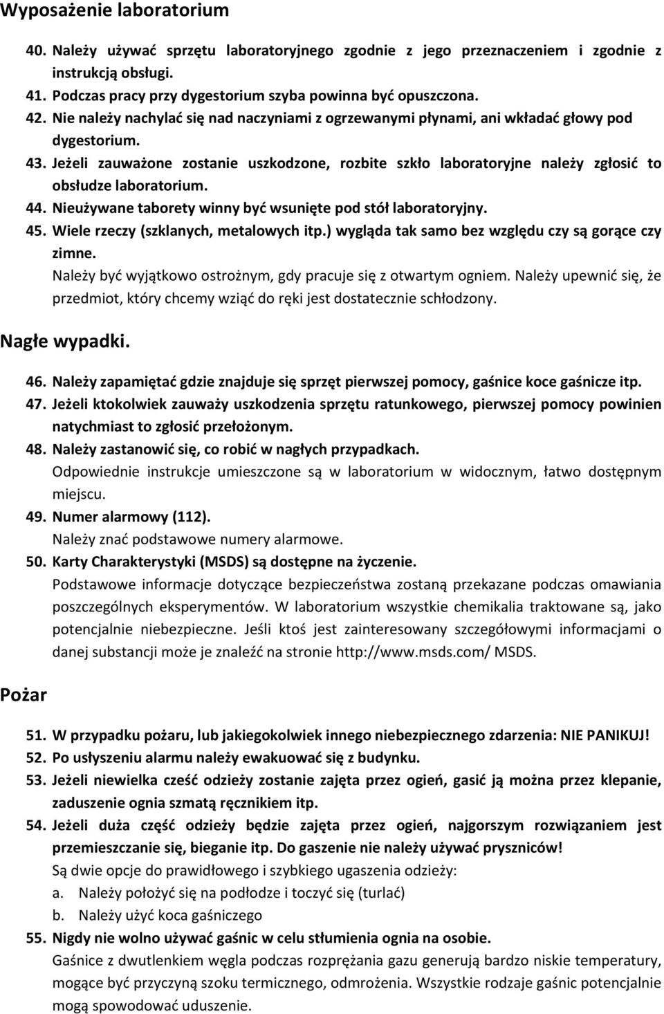Jeżeli zauważone zostanie uszkodzone, rozbite szkło laboratoryjne należy zgłosić to obsłudze laboratorium. 44. Nieużywane taborety winny być wsunięte pod stół laboratoryjny. 45.