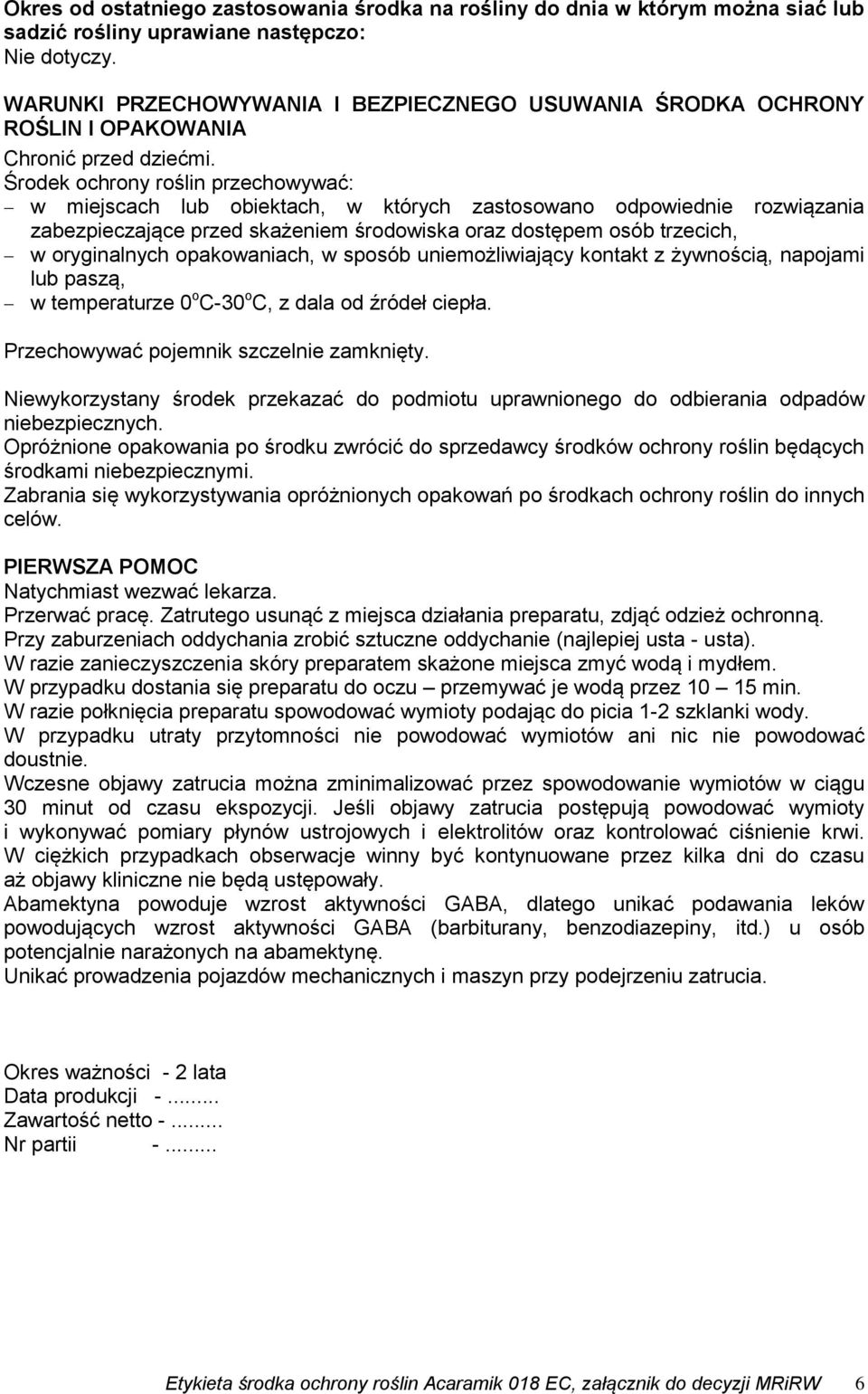 Środek ochrony roślin przechowywać: w miejscach lub obiektach, w których zastosowano odpowiednie rozwiązania zabezpieczające przed skażeniem środowiska oraz dostępem osób trzecich, w oryginalnych