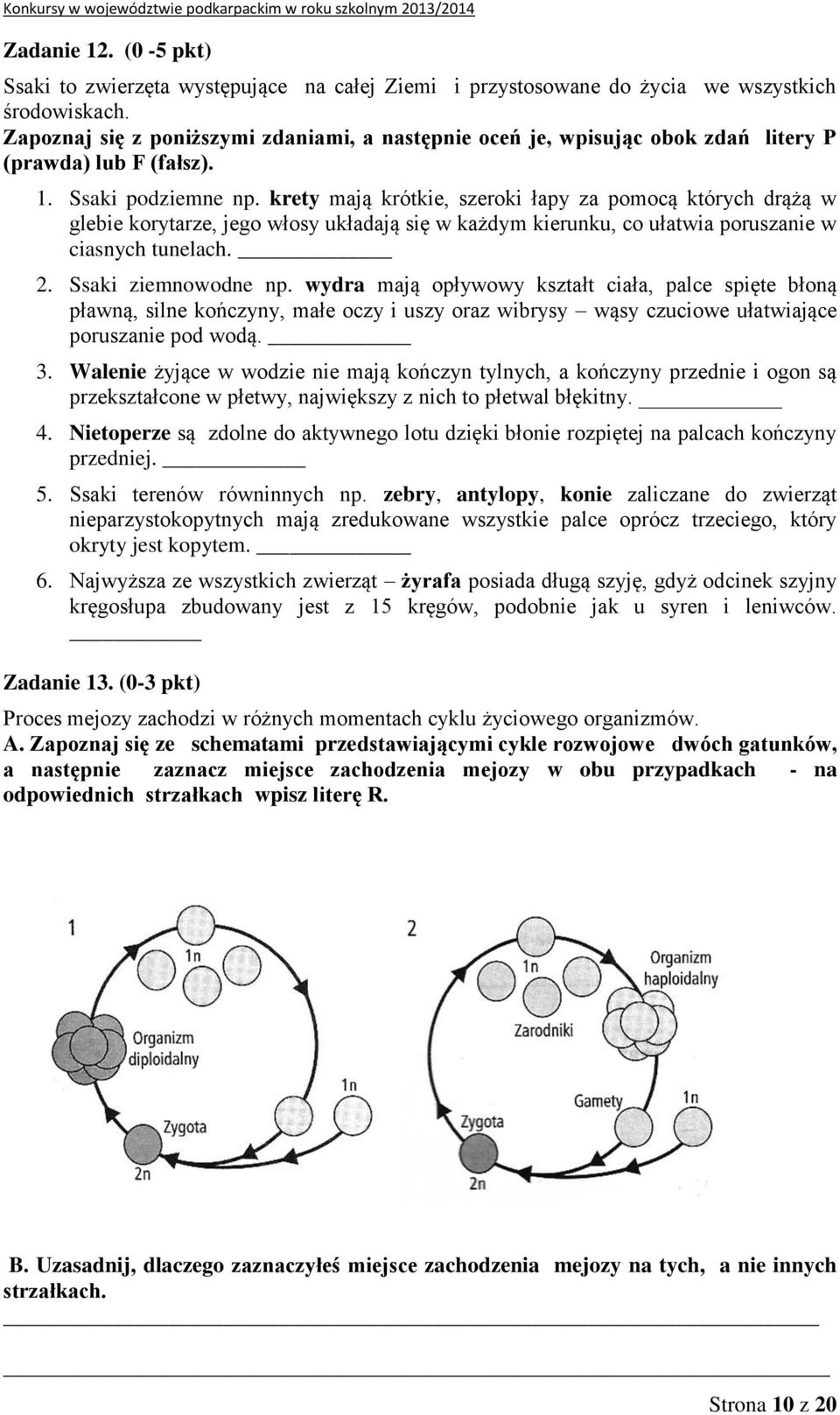 krety mają krótkie, szeroki łapy za pomocą których drążą w glebie korytarze, jego włosy układają się w każdym kierunku, co ułatwia poruszanie w ciasnych tunelach. 2. Ssaki ziemnowodne np.