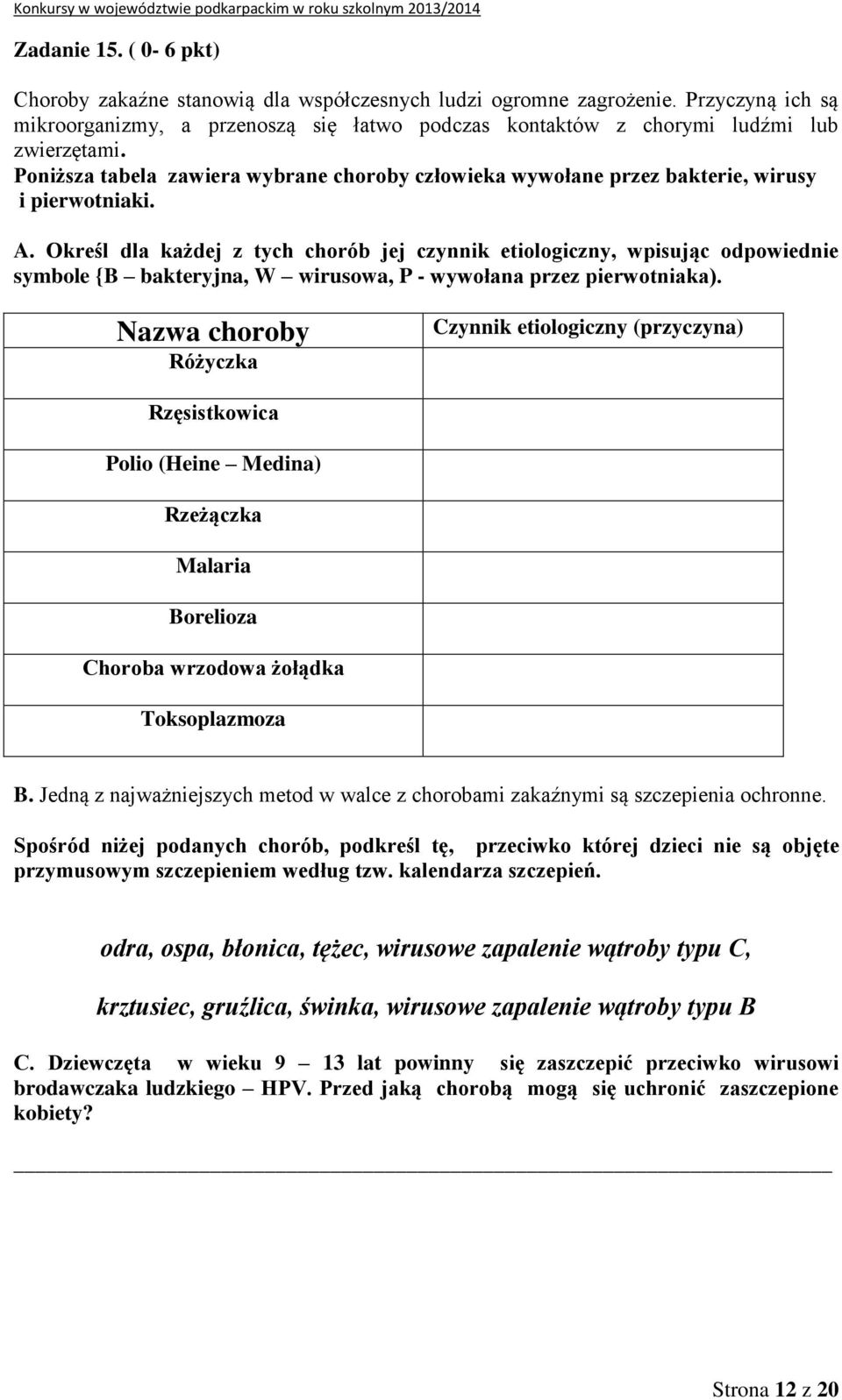 Określ dla każdej z tych chorób jej czynnik etiologiczny, wpisując odpowiednie symbole {B bakteryjna, W wirusowa, P - wywołana przez pierwotniaka).