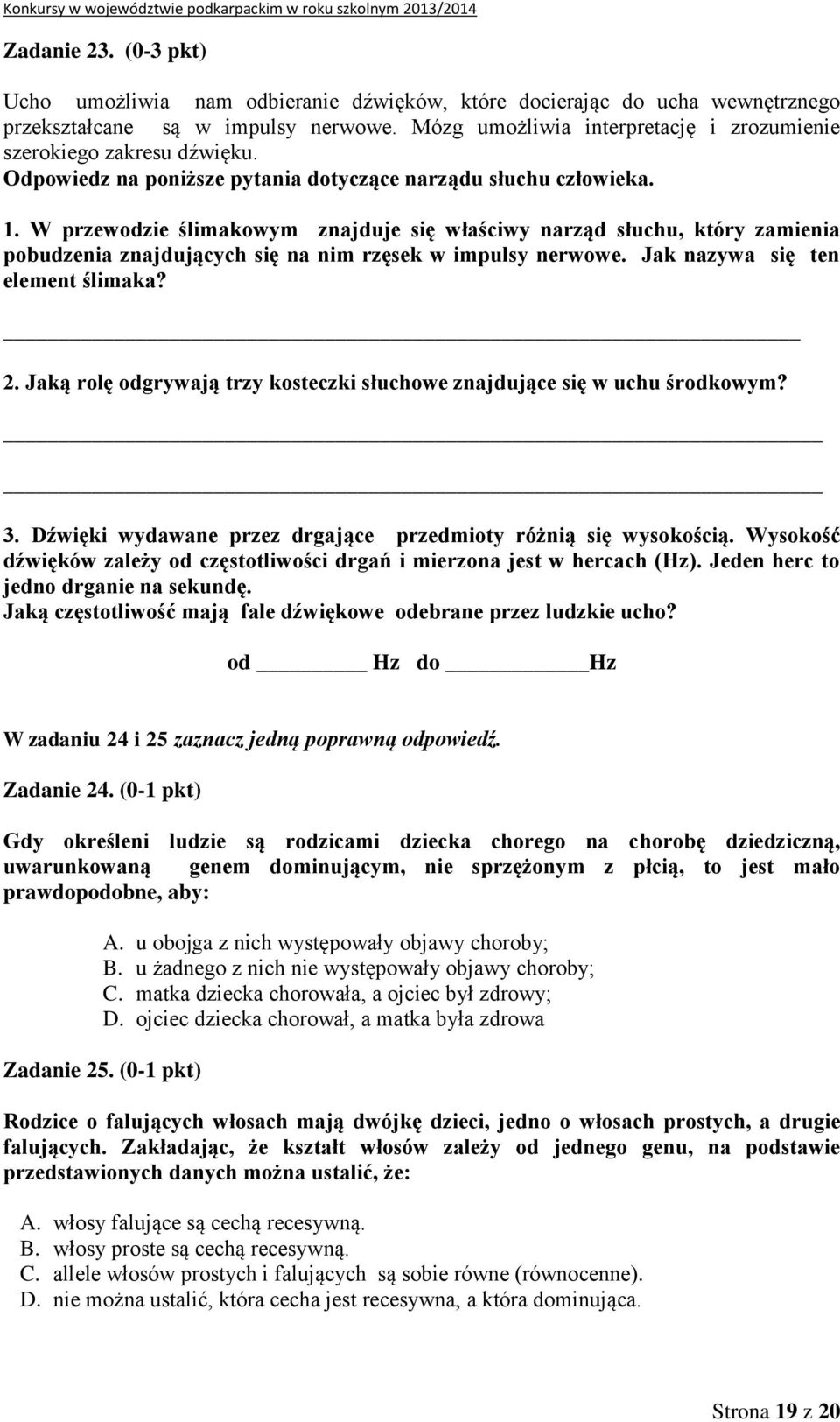 W przewodzie ślimakowym znajduje się właściwy narząd słuchu, który zamienia pobudzenia znajdujących się na nim rzęsek w impulsy nerwowe. Jak nazywa się ten element ślimaka? 2.
