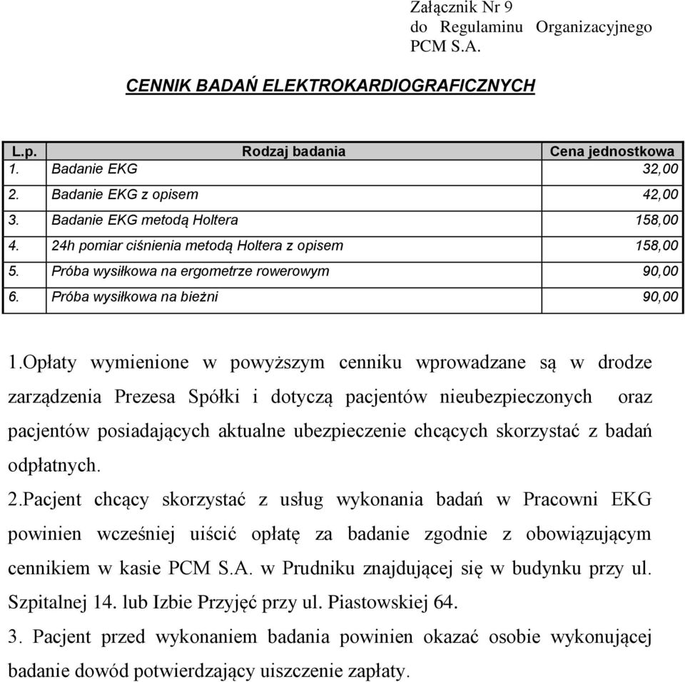 Opłaty wymienione w powyższym cenniku wprowadzane są w drodze zarządzenia Prezesa Spółki i dotyczą pacjentów nieubezpieczonych oraz pacjentów posiadających aktualne ubezpieczenie chcących skorzystać
