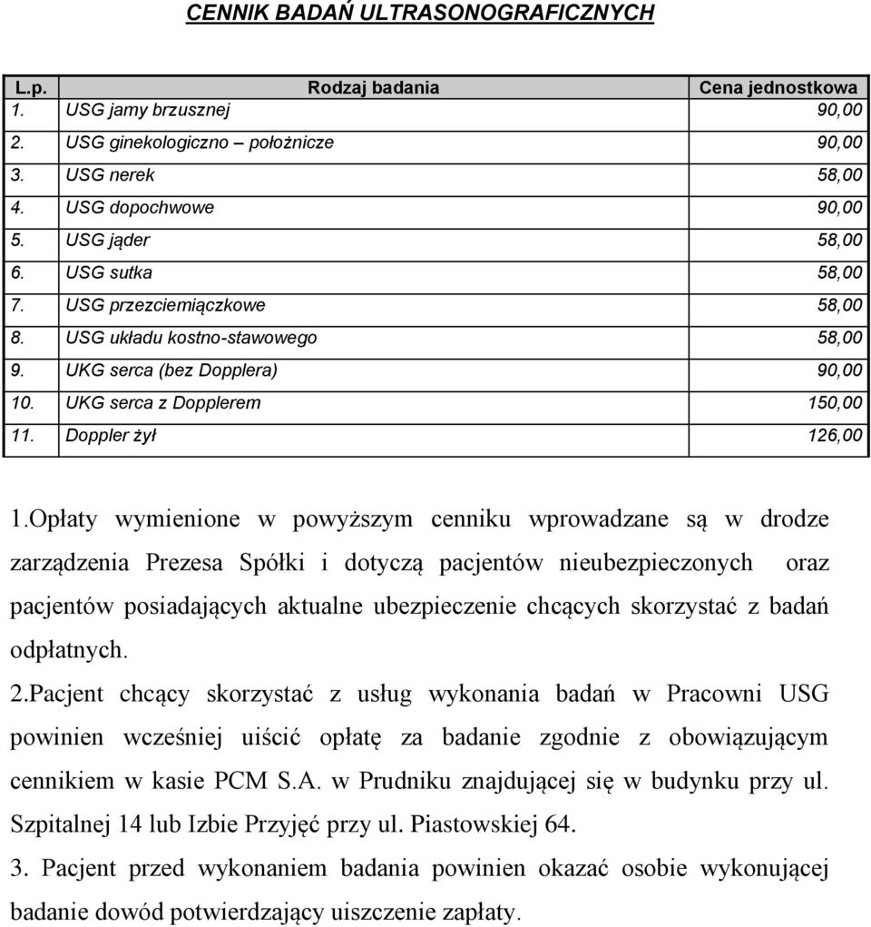 Opłaty wymienione w powyższym cenniku wprowadzane są w drodze zarządzenia Prezesa Spółki i dotyczą pacjentów nieubezpieczonych oraz pacjentów posiadających aktualne ubezpieczenie chcących skorzystać