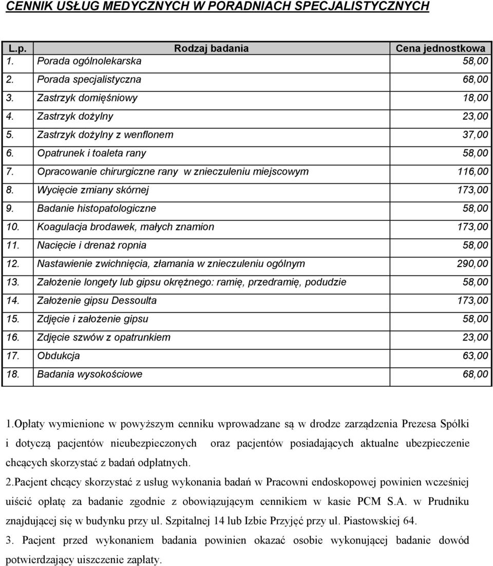 Badanie histopatologiczne 58,00 10. Koagulacja brodawek, małych znamion 173,00 11. Nacięcie i drenaż ropnia 58,00 12. Nastawienie zwichnięcia, złamania w znieczuleniu ogólnym 290,00 13.