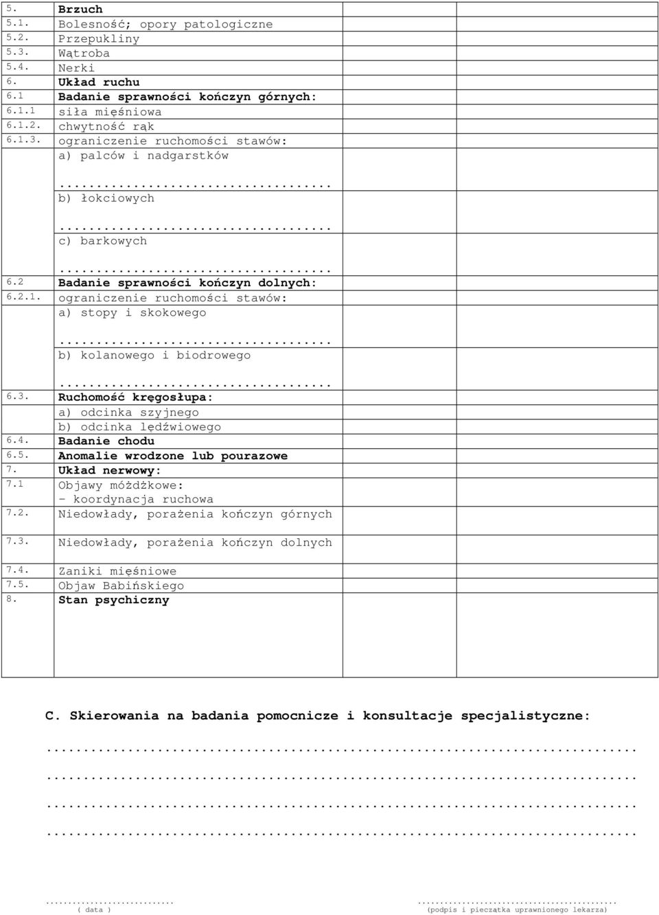 Ruchomość kręgosłupa: a) odcinka szyjnego b) odcinka lędźwiowego 6.4. Badanie chodu 6.5. Anomalie wrodzone lub pourazowe 7. Układ nerwowy: 7.1 Objawy móżdżkowe: - koordynacja ruchowa 7.2.