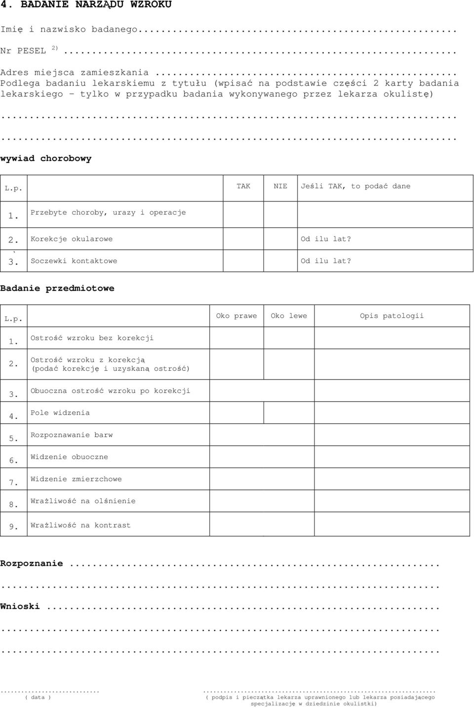 Przebyte choroby, urazy i operacje 2. Korekcje okularowe Od ilu lat? 3. Soczewki kontaktowe Od ilu lat? Badanie przedmiotowe L.p. Oko prawe Oko lewe Opis patologii 1. 2. 3. 4. 5. 6. 7. 8.