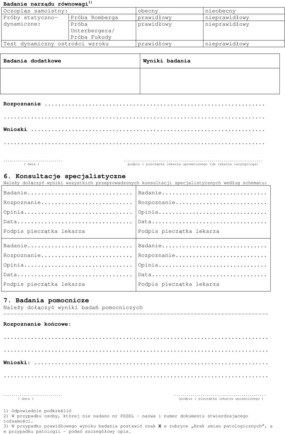 Konsultacje specjalistyczne Należy dołączyć wyniki wszystkich przeprowadzonych konsultacji specjalistycznych według schematu: Opinia Data.. Opinia Data.. Opinia Data.. Opinia Data.. 7.