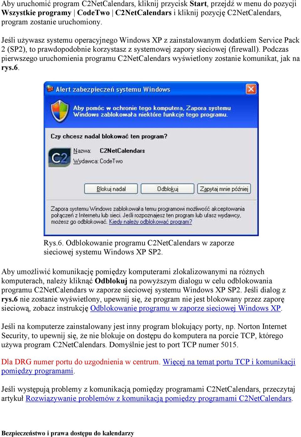 Podczas pierwszego uruchomienia programu C2NetCalendars wyświetlony zostanie komunikat, jak na rys.6. Rys.6. Odblokowanie programu C2NetCalendars w zaporze sieciowej systemu Windows XP SP2.
